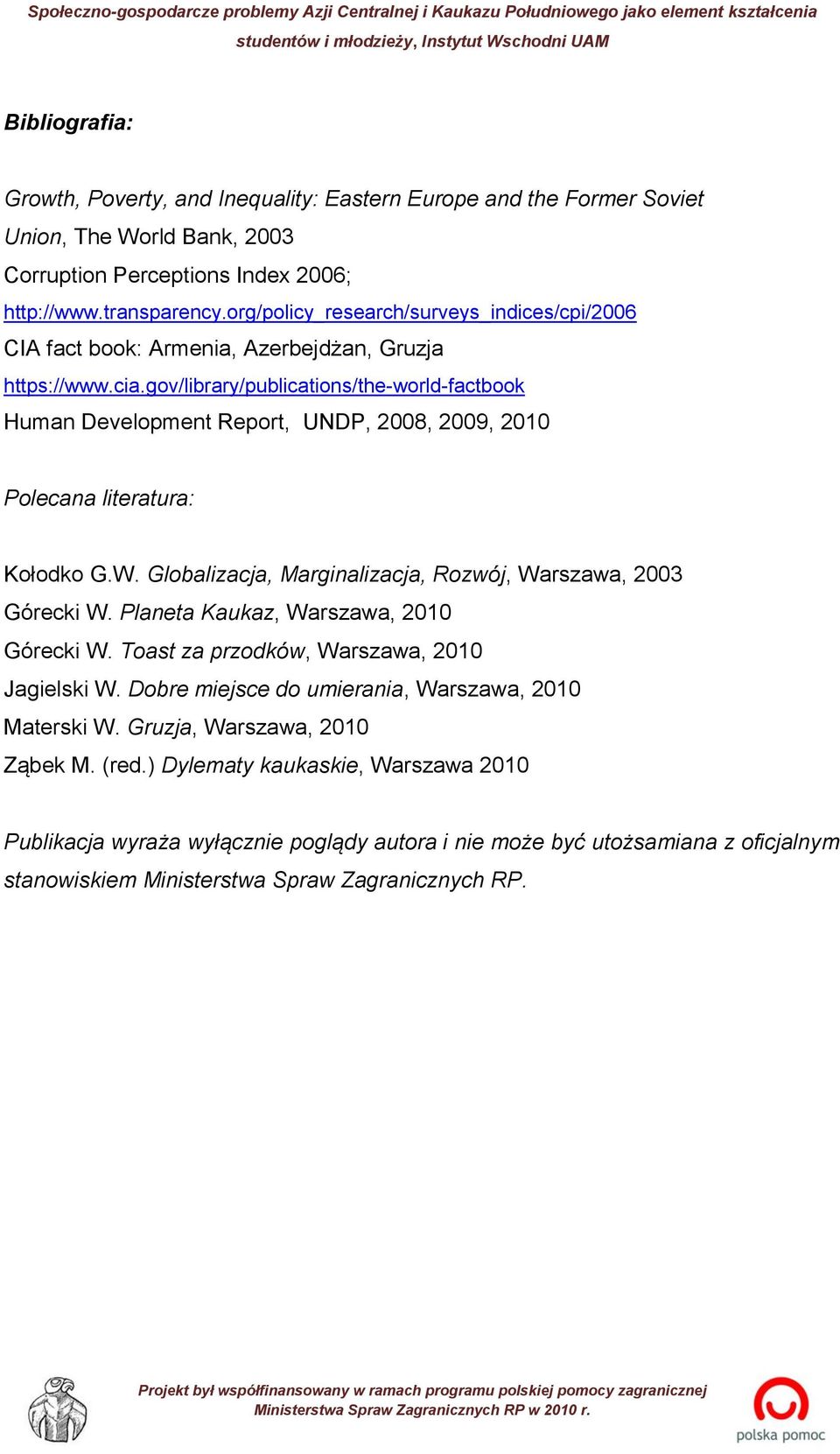 gov/library/publications/the-world-factbook Human Development Report, UNDP, 2008, 2009, 2010 Polecana literatura: Kołodko G.W. Globalizacja, Marginalizacja, Rozwój, Warszawa, 2003 Górecki W.