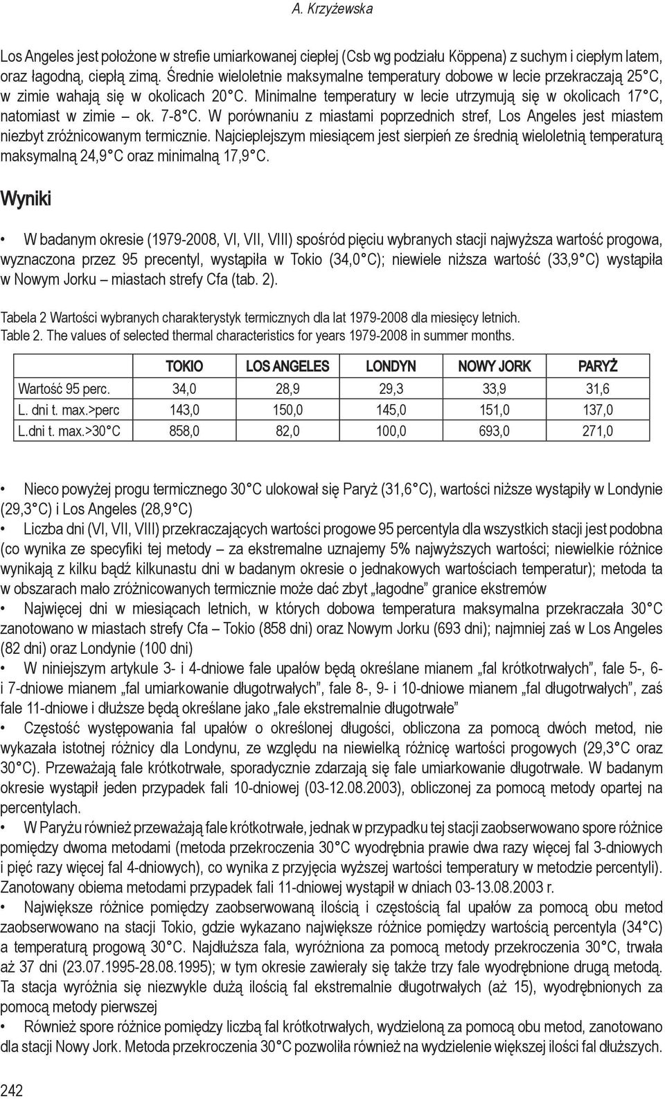 7-8 C. W porównaniu z miastami poprzednich stref, Los Angeles jest miastem niezbyt zróżnicowanym termicznie.