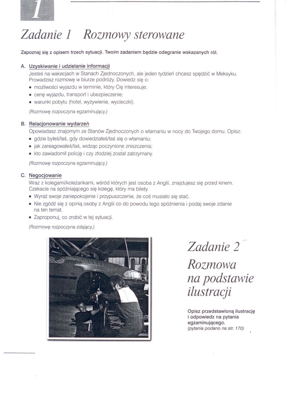 Dowiedz sie o: mozliwosci wyjazdu w terminie, który Cie interesuje; cene wyjazdu, transport i ubezpieczenie; warunki pobytu (hotel, wyzywienie, wycieczki). (Rozmowe rozpoczyna egzaminujacy.) B.