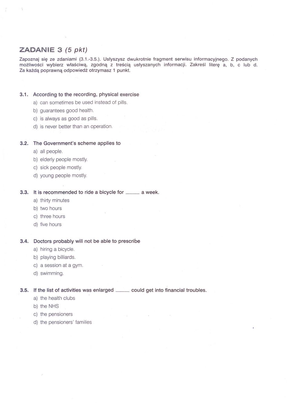 e) is always as good as pills. d) is never better than an operation. 3.2. The Government's scheme applies to a) all people. b) elderly people mostly. e) siek people mostly. d) young people mostly. 3.3. It is recommended to ride a bicycle for a week.