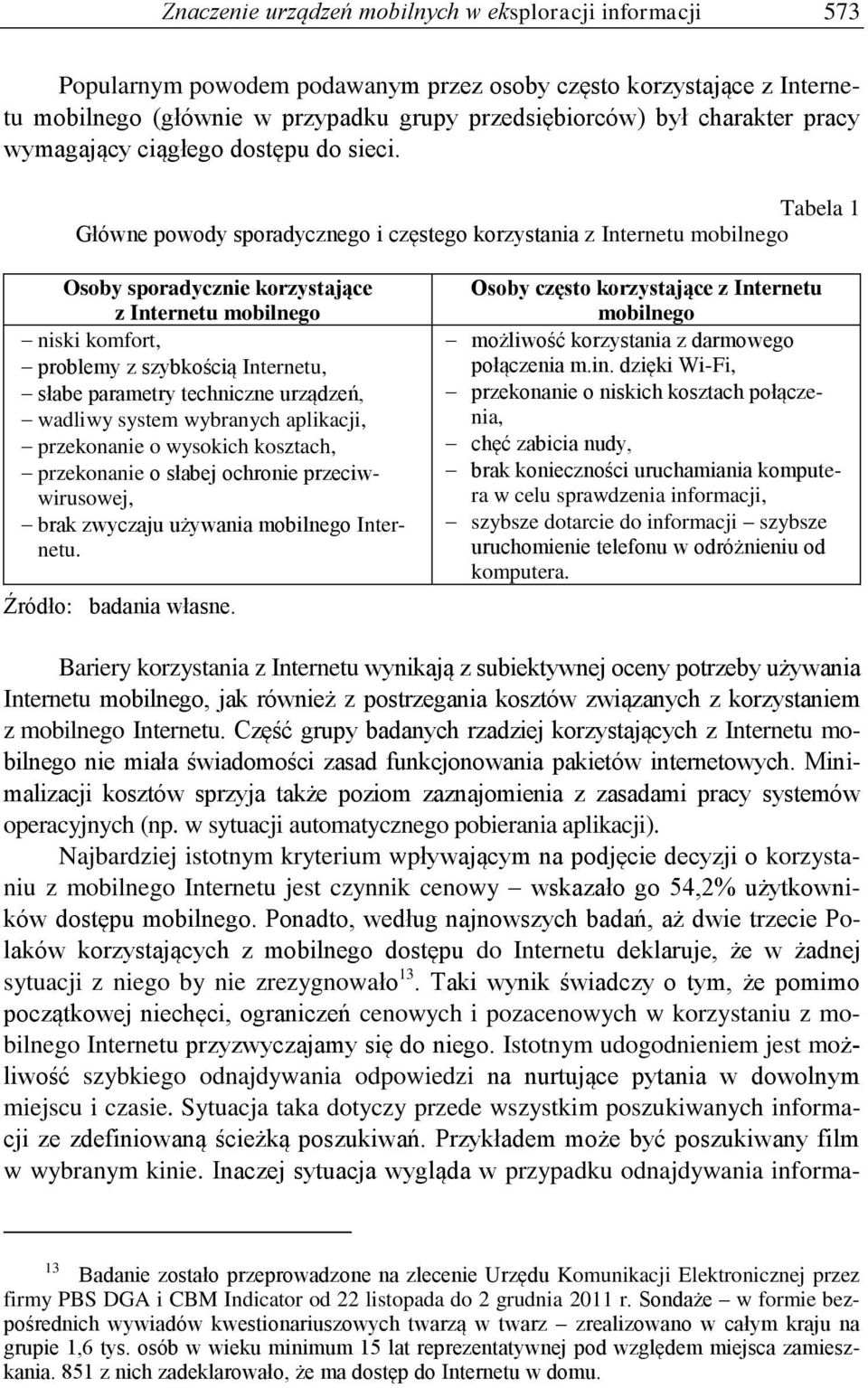 Tabela 1 Główne powody sporadycznego i częstego korzystania z Internetu mobilnego Osoby sporadycznie korzystające z Internetu mobilnego niski komfort, problemy z szybkością Internetu, słabe parametry