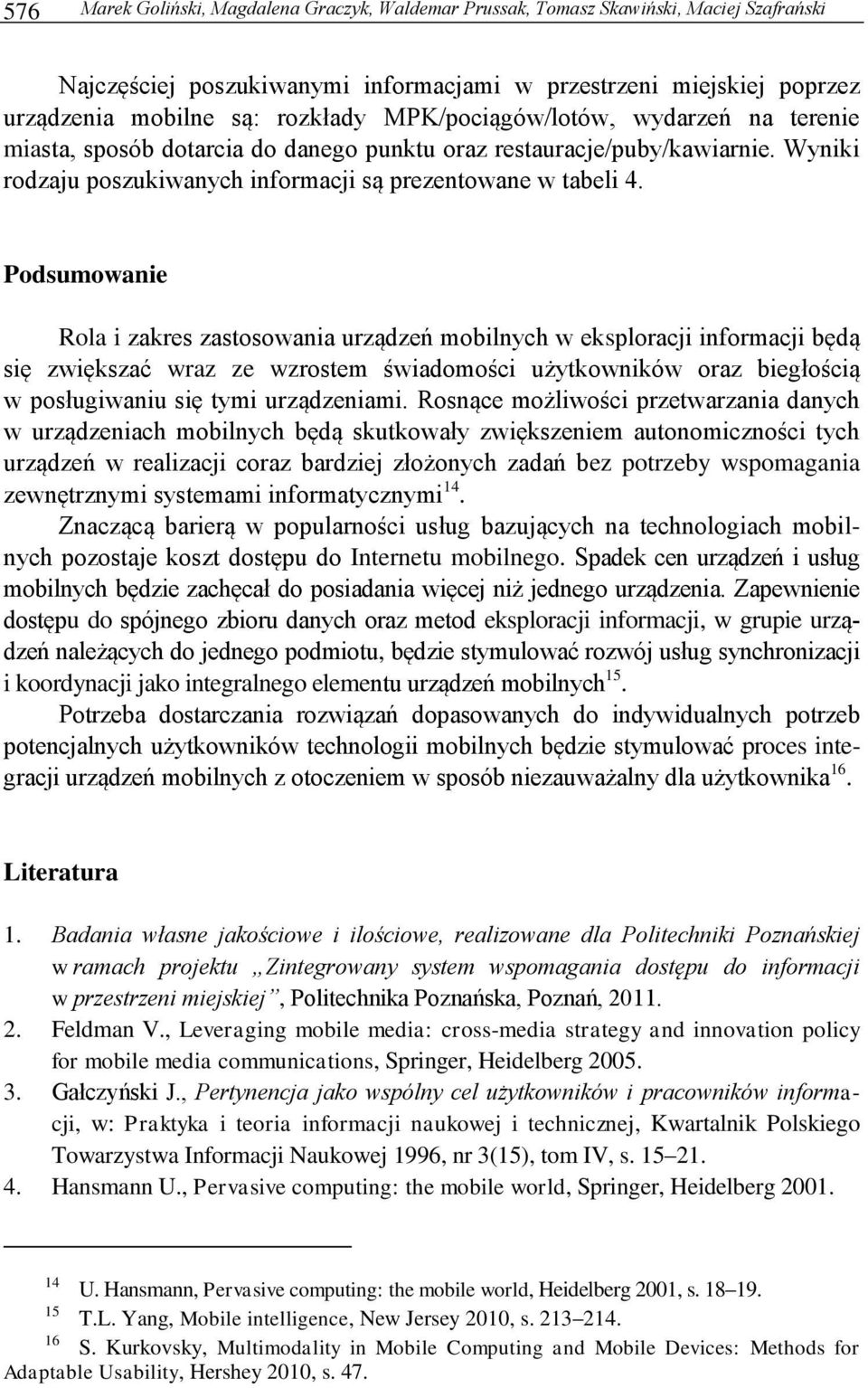 Podsumowanie Rola i zakres zastosowania urządzeń mobilnych w eksploracji informacji będą się zwiększać wraz ze wzrostem świadomości użytkowników oraz biegłością w posługiwaniu się tymi urządzeniami.