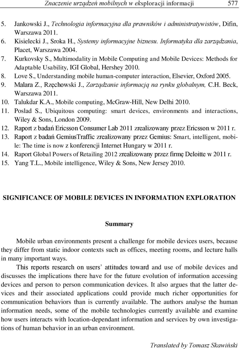 , Multimodality in Mobile Computing and Mobile Devices: Methods for Adaptable Usability, IGI Global, Hershey 2010. 8. Love S., Understanding mobile human-computer interaction, Elsevier, Oxford 2005.