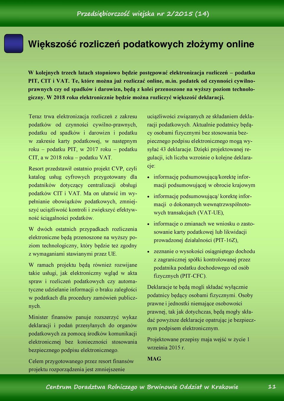 Teraz trwa elektronizacja rozliczeń z zakresu podatków od czynności cywilno-prawnych, podatku od spadków i darowizn i podatku w zakresie karty podatkowej, w następnym roku podatku PIT, w 2017 roku