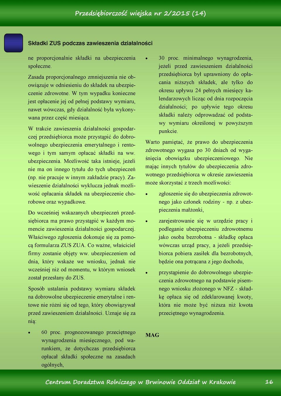 W tym wypadku konieczne jest opłacenie jej od pełnej podstawy wymiaru, nawet wówczas, gdy działalność była wykonywana przez część miesiąca.