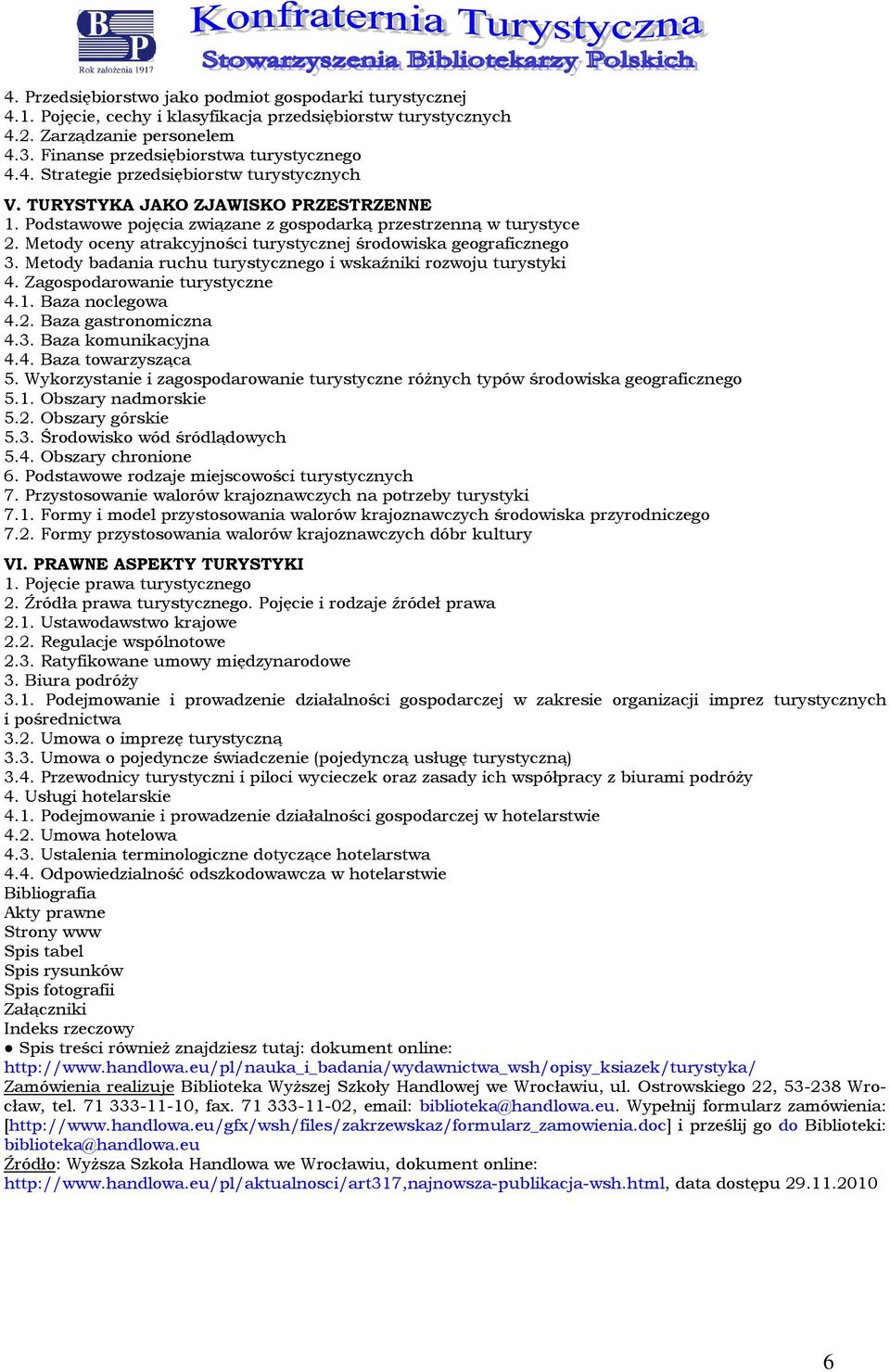 Metdy badania ruchu turystyczneg i wskaźniki rzwju turystyki 4. Zagspdarwanie turystyczne 4.1. Baza nclegwa 4.2. Baza gastrnmiczna 4.3. Baza kmunikacyjna 4.4. Baza twarzysząca 5.