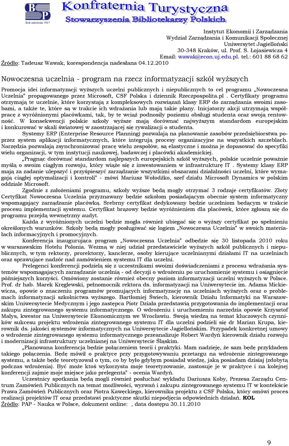 2010 Nwczesna uczelnia - prgram na rzecz infrmatyzacji szkół wyższych Prmcja idei infrmatyzacji wyższych uczelni publicznych i niepublicznych t cel prgramu Nwczesna Uczelnia prpagwaneg przez Micrsft,