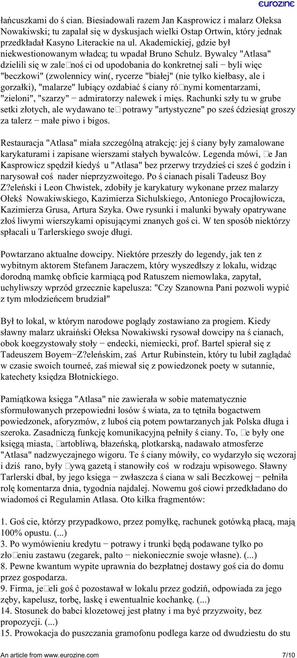 Bywalcy "Atlasa" dzielili się w zależności od upodobania do konkretnej sali byli więc "beczkowi" (zwolennicy win(, rycerze "białej" (nie tylko kiełbasy, ale i gorzałki), "malarze" lubiący ozdabiać