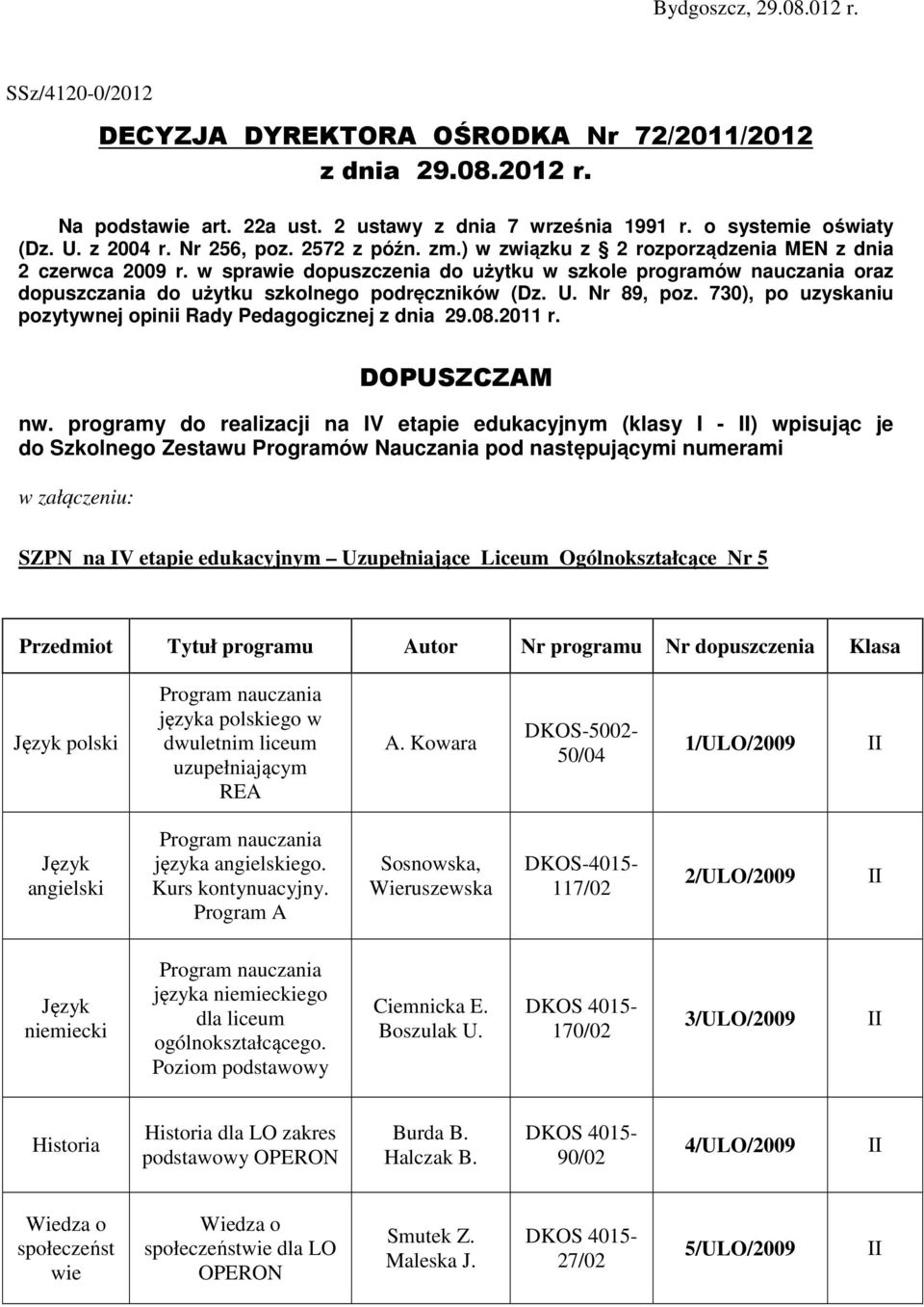 w sprawie dopuszczenia do użytku w szkole programów nauczania oraz dopuszczania do użytku szkolnego podręczników (Dz. U. Nr 89, poz. 730), po uzyskaniu pozytywnej opinii Rady Pedagogicznej z dnia 29.