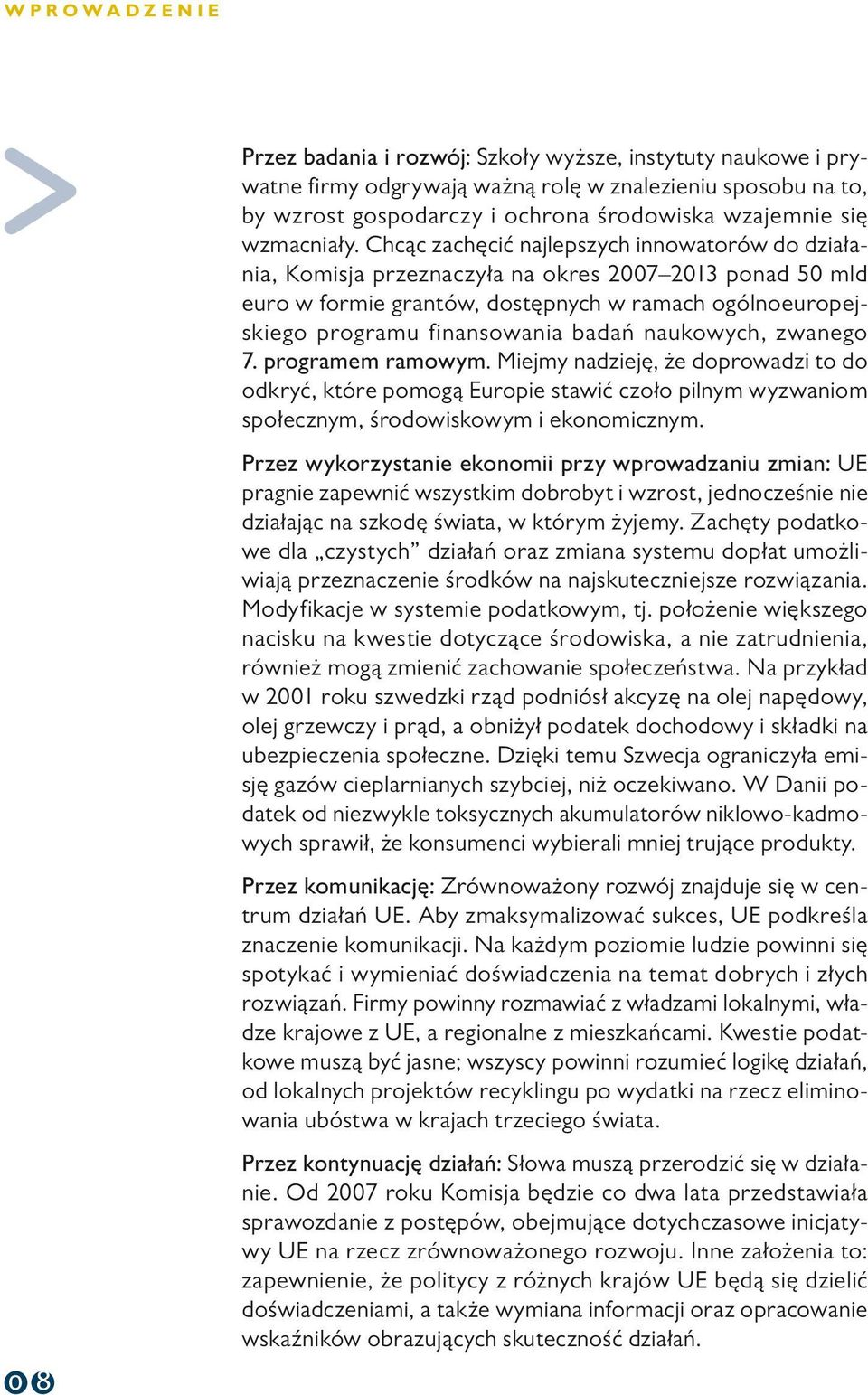 Chcączachęcić najlepszych innowatorówdodziałania, Komisja przeznaczyła naokres 2007 2013 ponad 50mld euro wformie grantów, dostępnych wramach ogólnoeuropejskiego programu finansowania badań