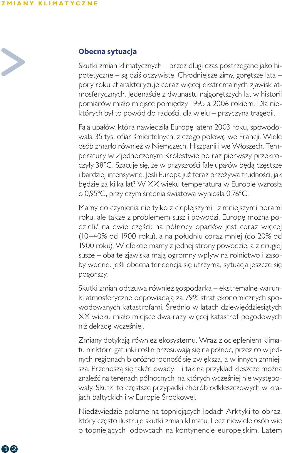 Jedenaście zdwunastu najgorętszych lat whistorii pomiarów miało miejsce pomiędzy 1995 a2006 rokiem. Dla niektórychbyłto powóddoradości,dla wielu przyczynatragedii.