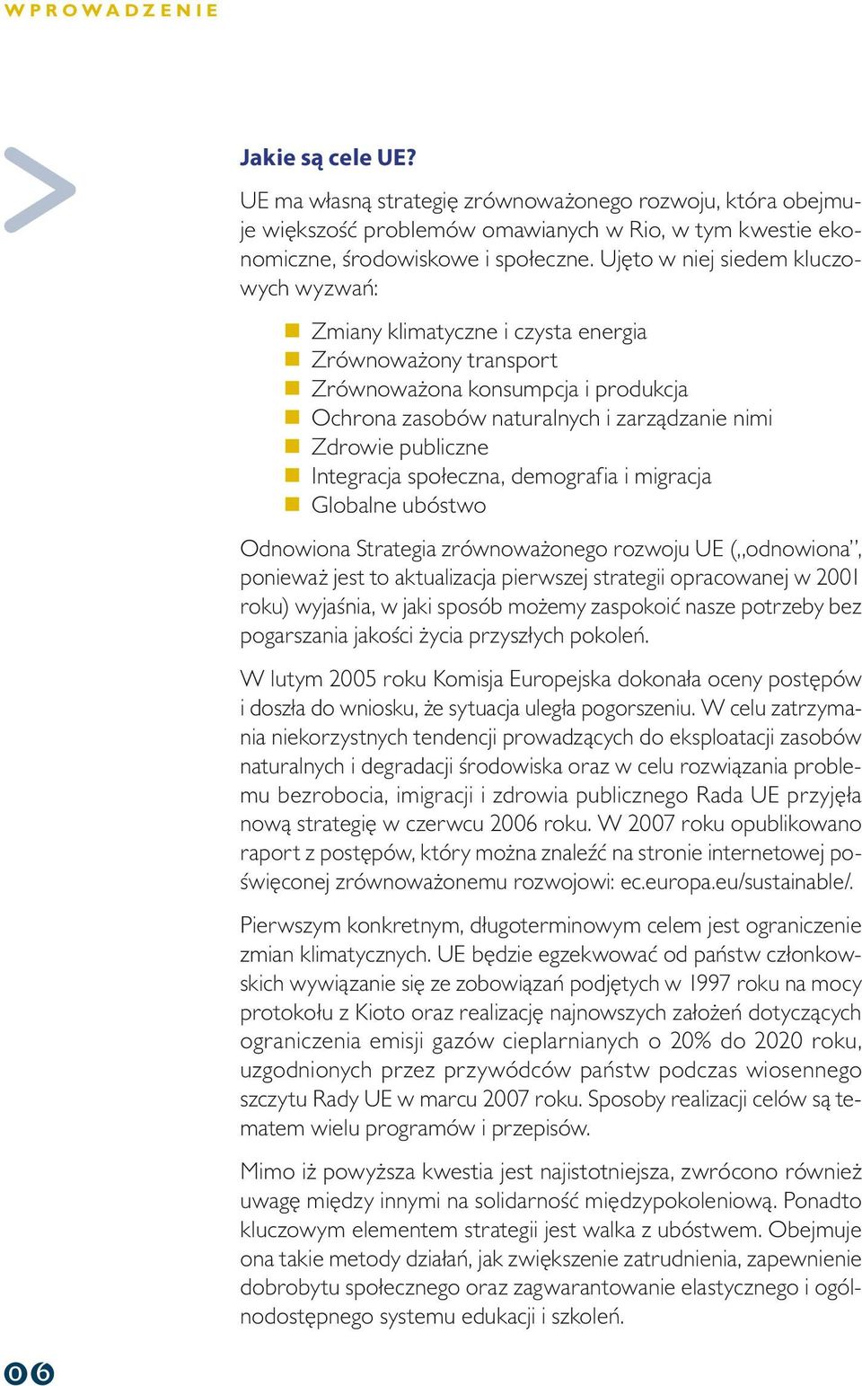 Integracjaspołeczna,demografiaimigracja Globalne ubóstwo OdnowionaStrategia zrównoważonegorozwoju UE ( odnowiona, ponieważ jesttoaktualizacjapierwszej strategiiopracowanej w2001 roku)wyjaśnia,