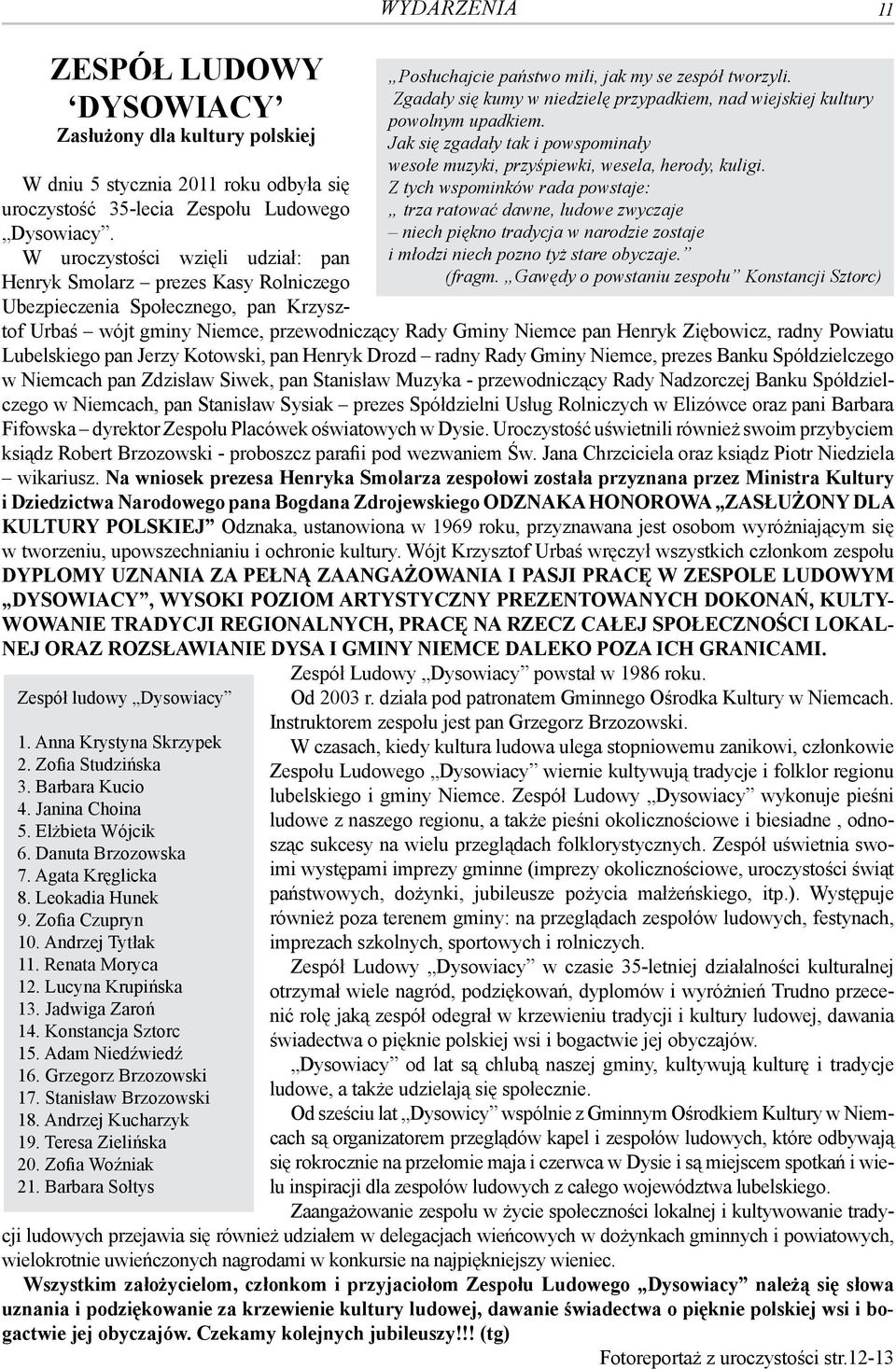 Powiatu Lubelskiego pan Jerzy Kotowski, pan Henryk Drozd radny Rady Gminy Niemce, prezes Banku Spółdzielczego w Niemcach pan Zdzisław Siwek, pan Stanisław Muzyka - przewodniczący Rady Nadzorczej