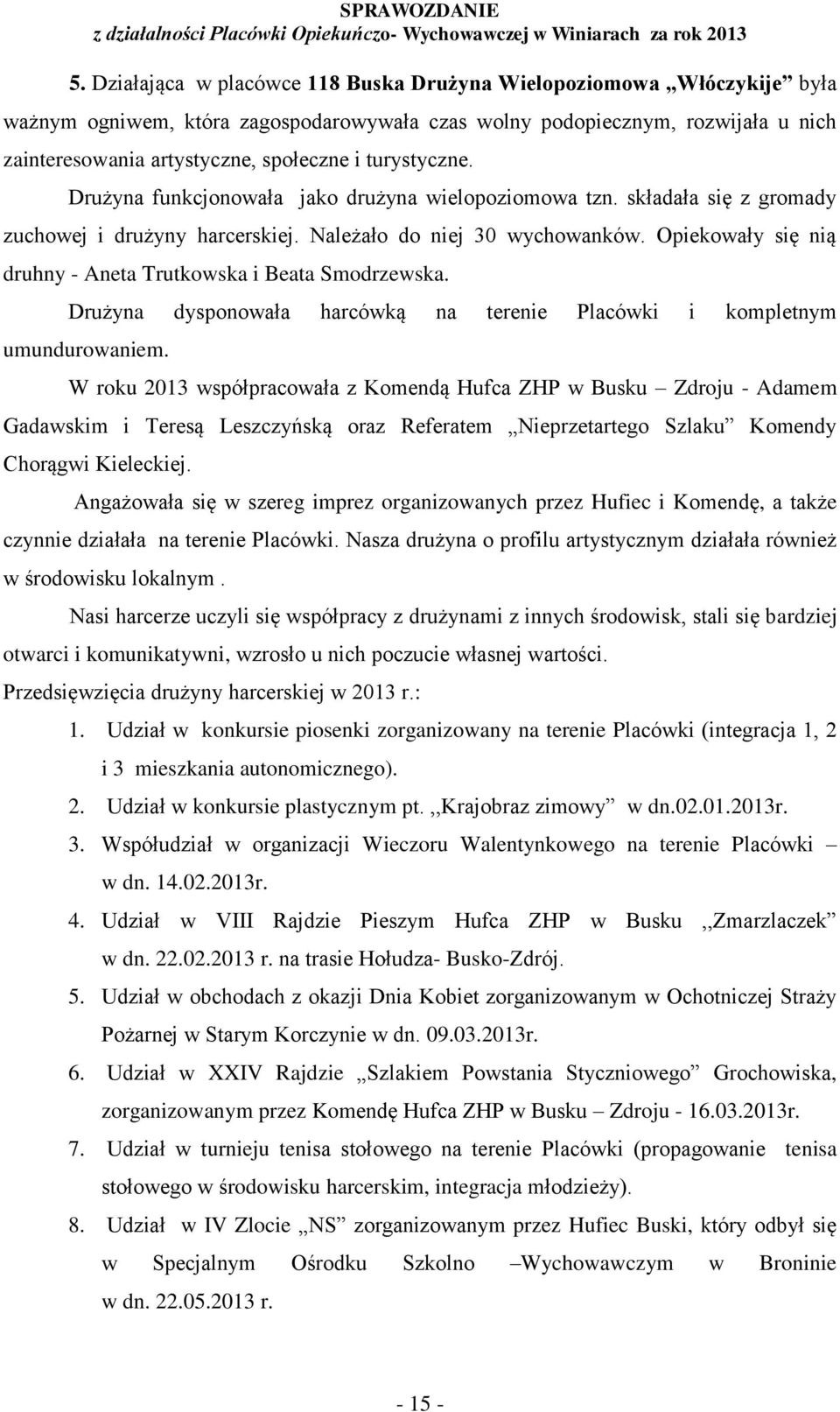 Opiekowały się nią druhny - Aneta Trutkowska i Beata Smodrzewska. Drużyna dysponowała harcówką na terenie Placówki i kompletnym umundurowaniem.