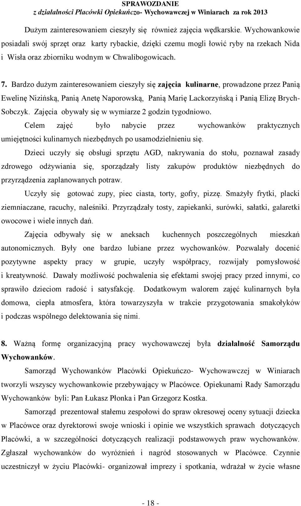 Bardzo dużym zainteresowaniem cieszyły się zajęcia kulinarne, prowadzone przez Panią Ewelinę Nizińską, Panią Anetę Naporowską, Panią Marię Lackorzyńską i Panią Elizę Brych- Sobczyk.