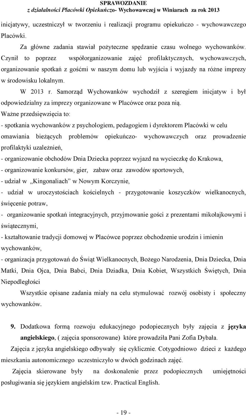 Samorząd Wychowanków wychodził z szeregiem inicjatyw i był odpowiedzialny za imprezy organizowane w Placówce oraz poza nią.