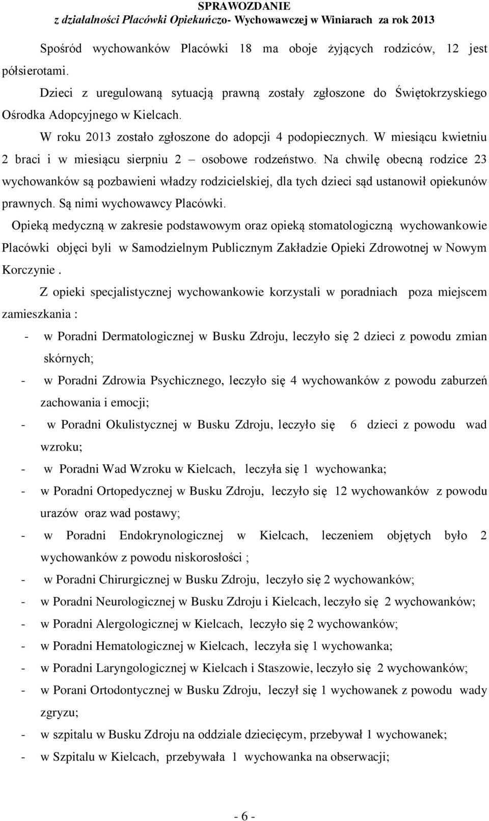 W roku 2013 zostało zgłoszone do adopcji 4 podopiecznych. W miesiącu kwietniu 2 braci i w miesiącu sierpniu 2 osobowe rodzeństwo.