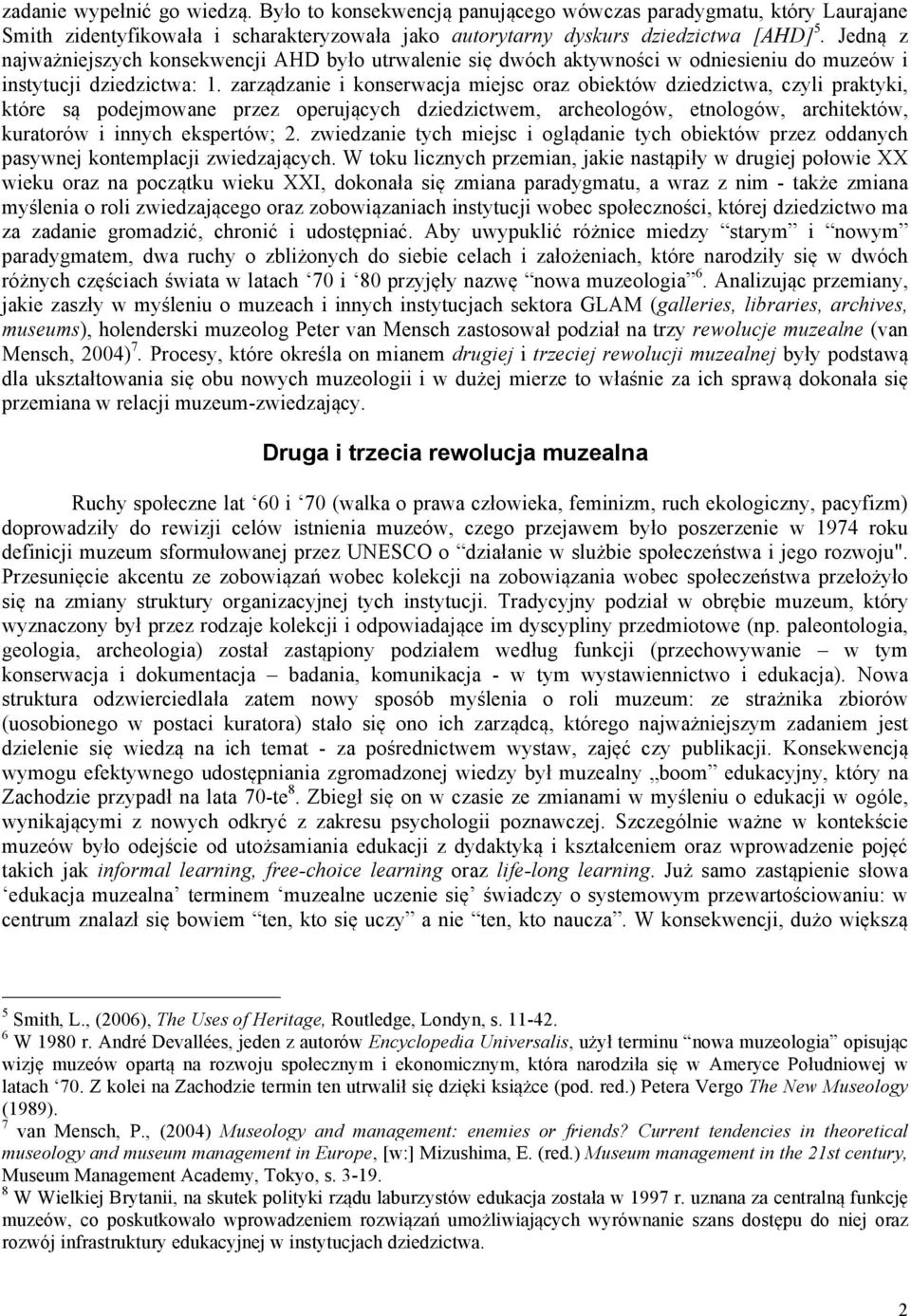 zarządzanie i konserwacja miejsc oraz obiektów dziedzictwa, czyli praktyki, które są podejmowane przez operujących dziedzictwem, archeologów, etnologów, architektów, kuratorów i innych ekspertów; 2.