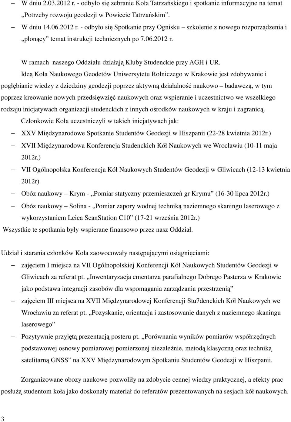 Ideą Koła Naukowego Geodetów Uniwersytetu Rolniczego w Krakowie jest zdobywanie i pogłębianie wiedzy z dziedziny geodezji poprzez aktywną działalność naukowo badawczą, w tym poprzez kreowanie nowych