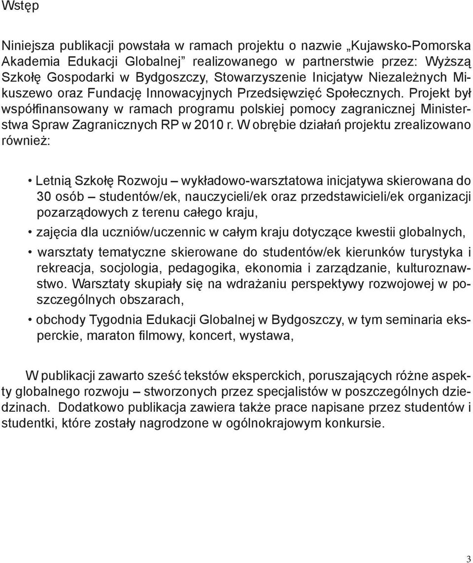 Projekt był współfinansowany w ramach programu polskiej pomocy zagranicznej Ministerstwa Spraw Zagranicznych RP w 2010 r.