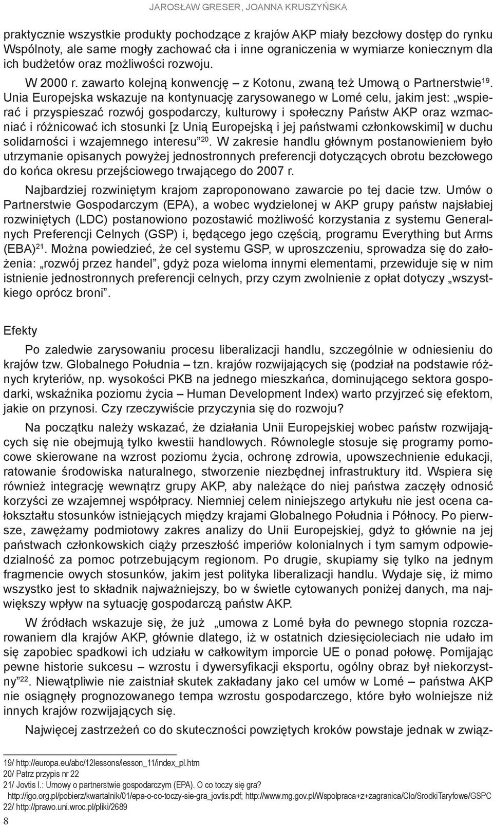 Unia Europejska wskazuje na kontynuację zarysowanego w Lomé celu, jakim jest: wspierać i przyspieszać rozwój gospodarczy, kulturowy i społeczny Państw AKP oraz wzmacniać i różnicować ich stosunki [z