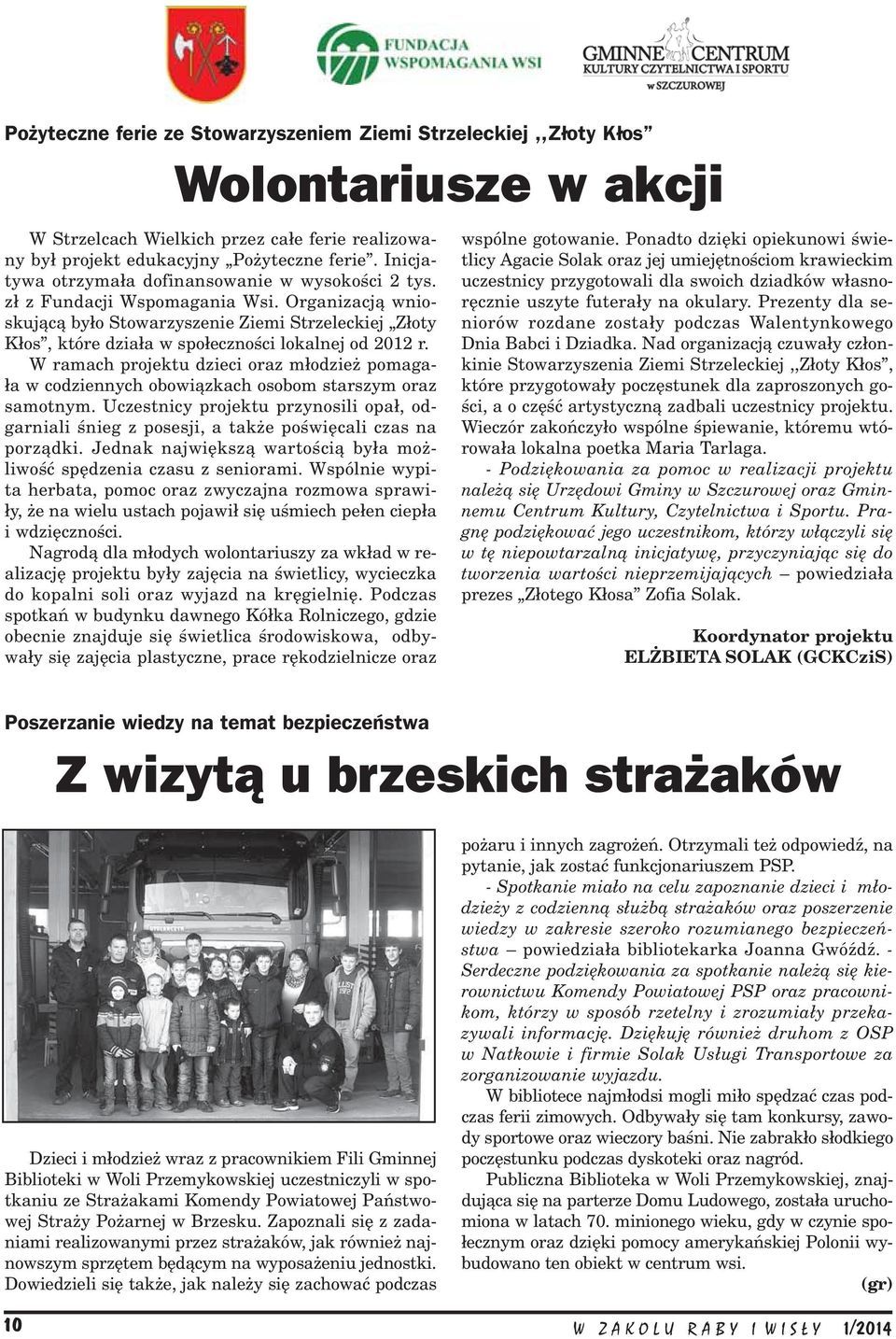 Organizacją wnioskującą było Stowarzyszenie Ziemi Strzeleckiej Złoty Kłos, które działa w społeczności lokalnej od 2012 r.