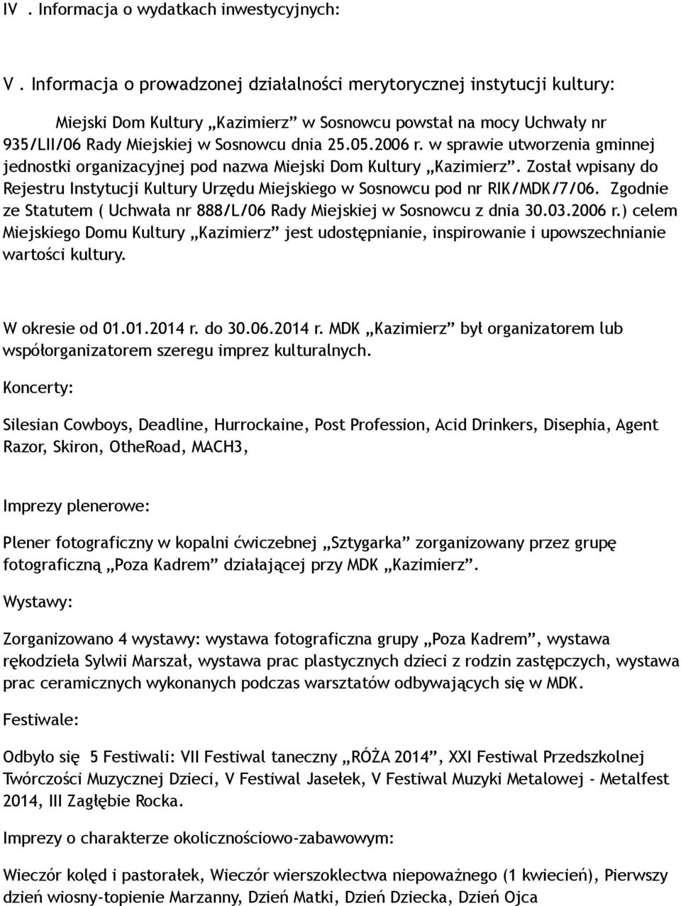 w sprawie utworzenia gminnej jednostki organizacyjnej pod nazwa Miejski Dom Kultury Kazimierz. Został wpisany do Rejestru Instytucji Kultury Urzędu Miejskiego w Sosnowcu pod nr RIK/MDK/7/6.