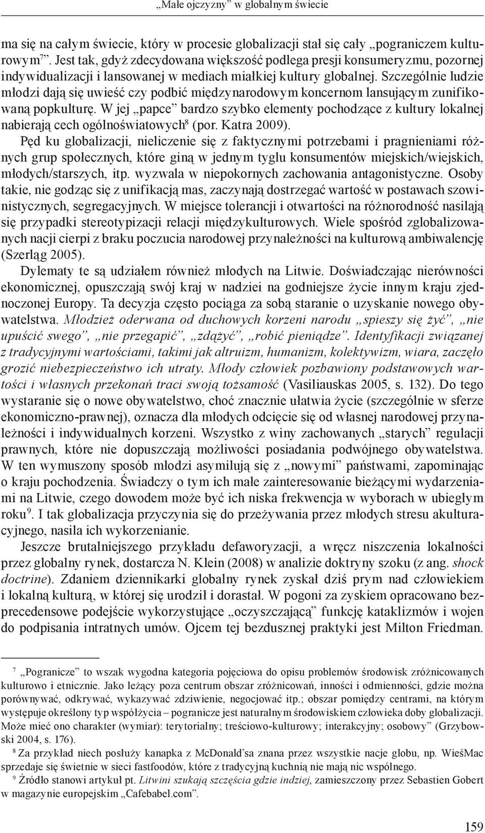 Szczególnie ludzie młodzi dają się uwieść czy podbić międzynarodowym koncernom lansującym zunifikowaną popkulturę.