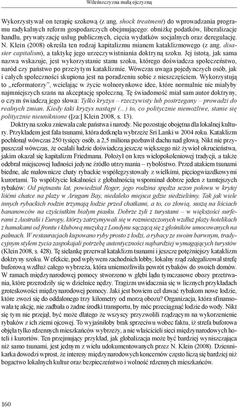 deregulację. N. Klein (2008) określa ten rodzaj kapitalizmu mianem kataklizmowego (z ang. disaster capitalism), a taktykę jego urzeczywistniania doktryną szoku.