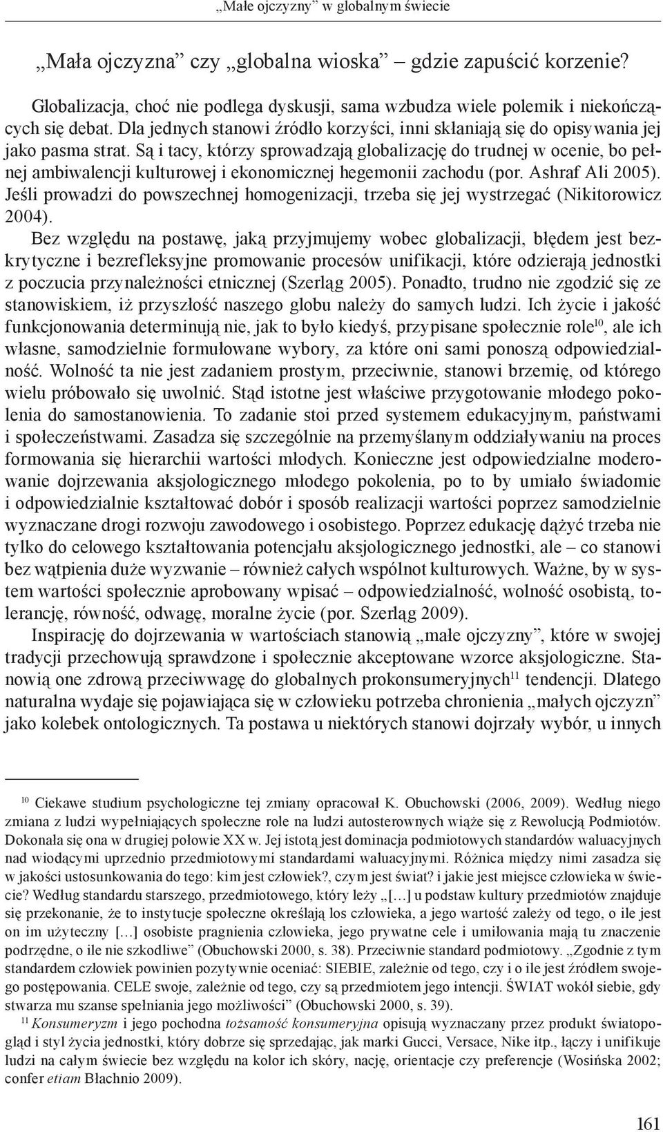 Są i tacy, którzy sprowadzają globalizację do trudnej w ocenie, bo pełnej ambiwalencji kulturowej i ekonomicznej hegemonii zachodu (por. Ashraf Ali 2005).