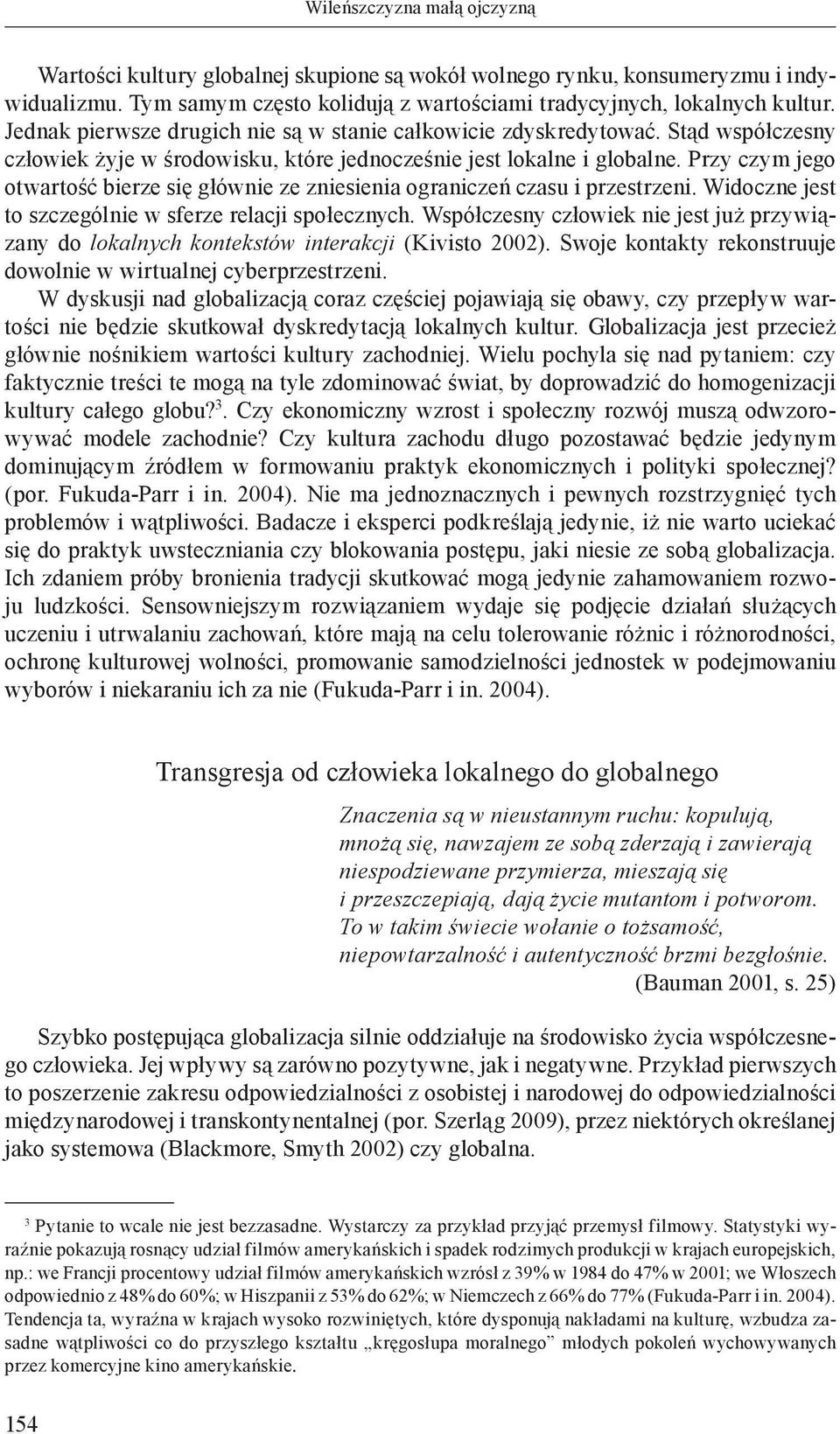 Przy czym jego otwartość bierze się głównie ze zniesienia ograniczeń czasu i przestrzeni. Widoczne jest to szczególnie w sferze relacji społecznych.