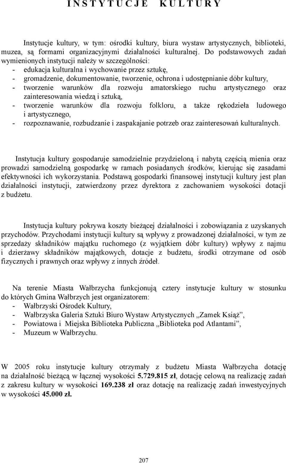 - tworzenie warunków dla rozwoju amatorskiego ruchu artystycznego oraz zainteresowania wiedzą i sztuką, - tworzenie warunków dla rozwoju folkloru, a także rękodzieła ludowego i artystycznego, -