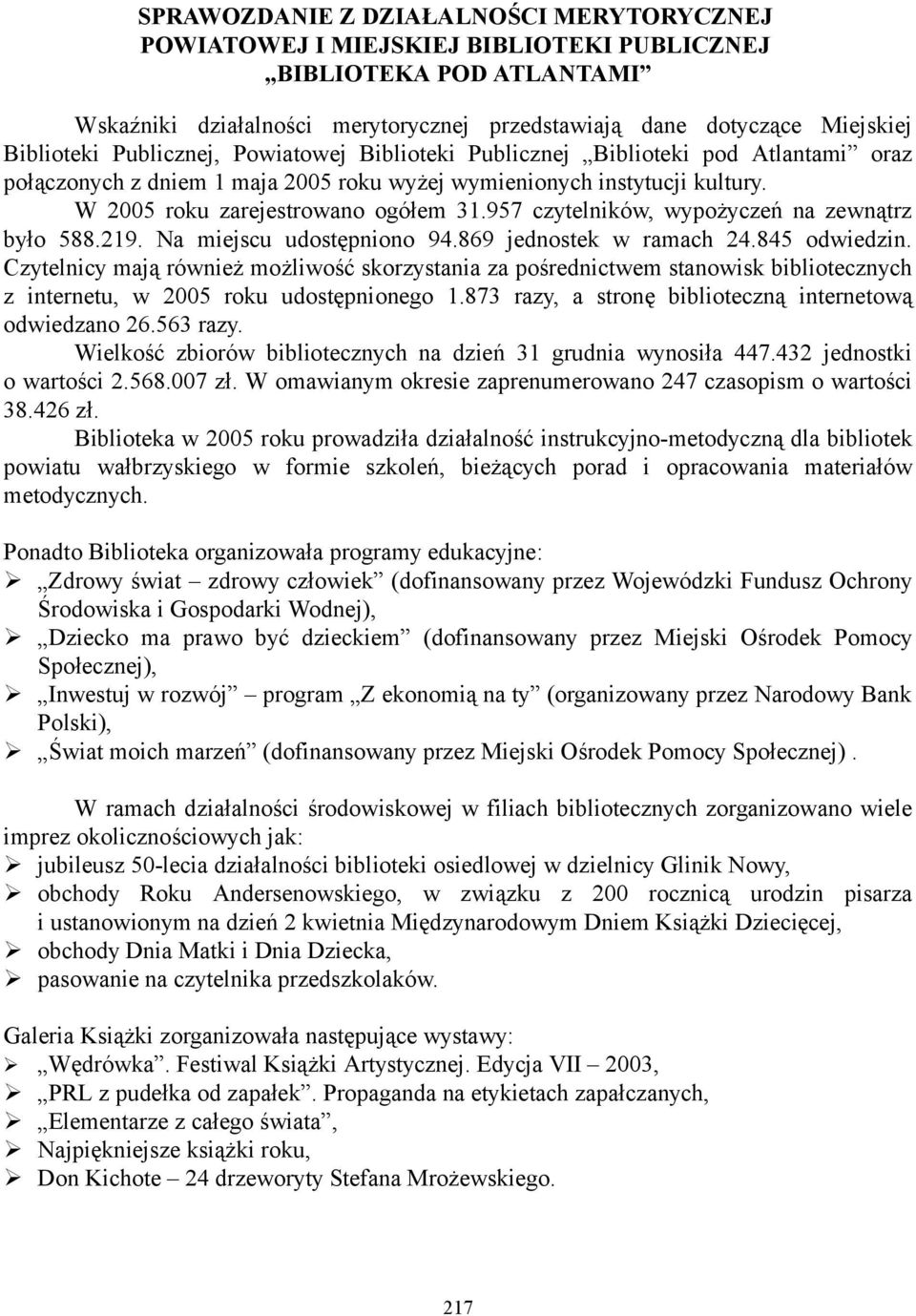 957 czytelników, wypożyczeń na zewnątrz było 588.219. Na miejscu udostępniono 94.869 jednostek w ramach 24.845 odwiedzin.