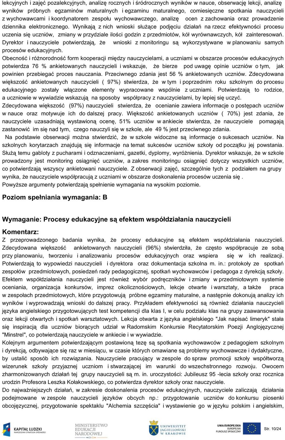 Wynikają z nich wnioski służące podjęciu działań na rzecz efektywności procesu uczenia się uczniów, zmiany w przydziale ilości godzin z przedmiotów, kół wyrównawczych, kół zainteresowań.