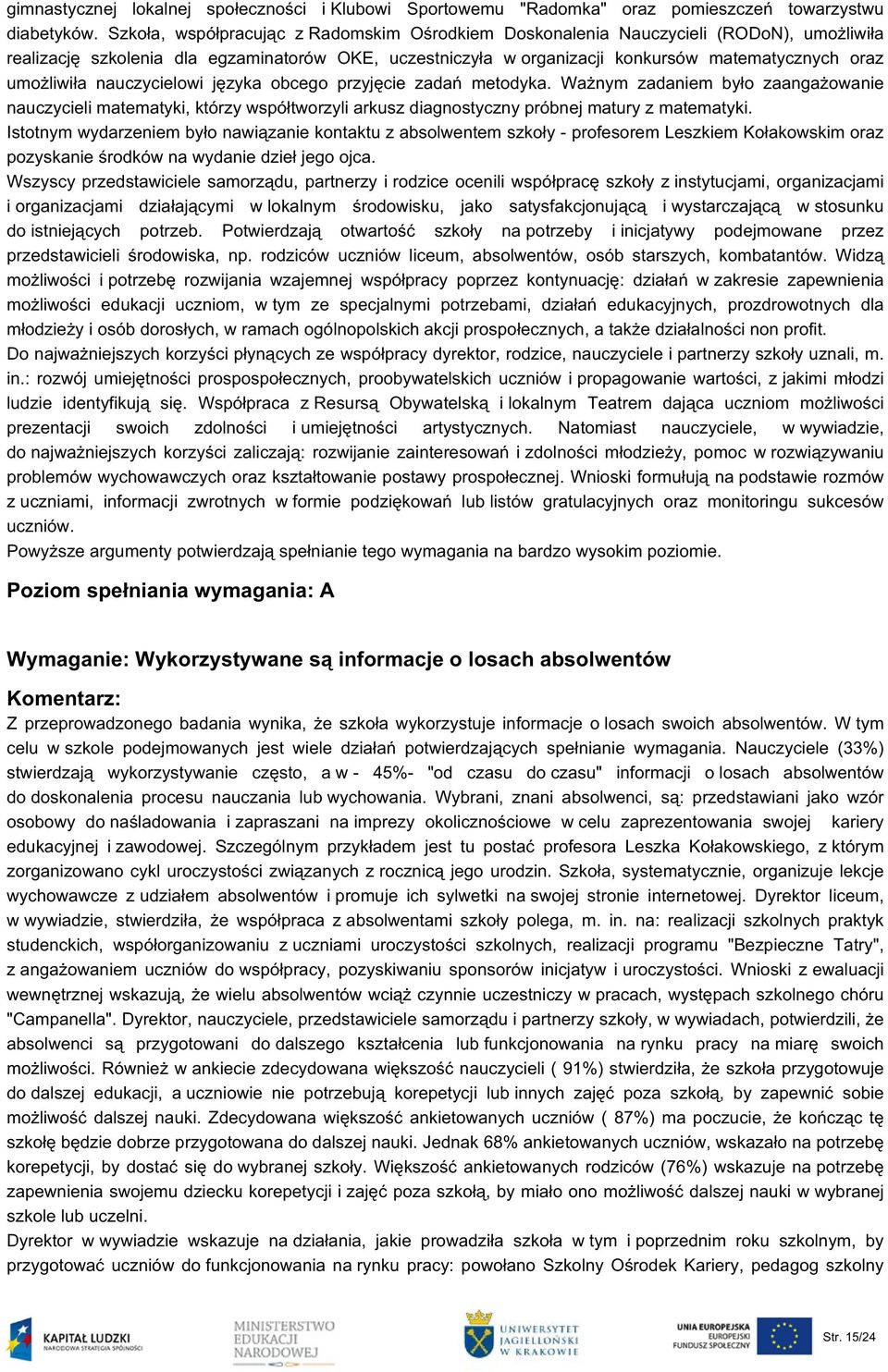 umożliwiła nauczycielowi języka obcego przyjęcie zadań metodyka. Ważnym zadaniem było zaangażowanie nauczycieli matematyki, którzy współtworzyli arkusz diagnostyczny próbnej matury z matematyki.