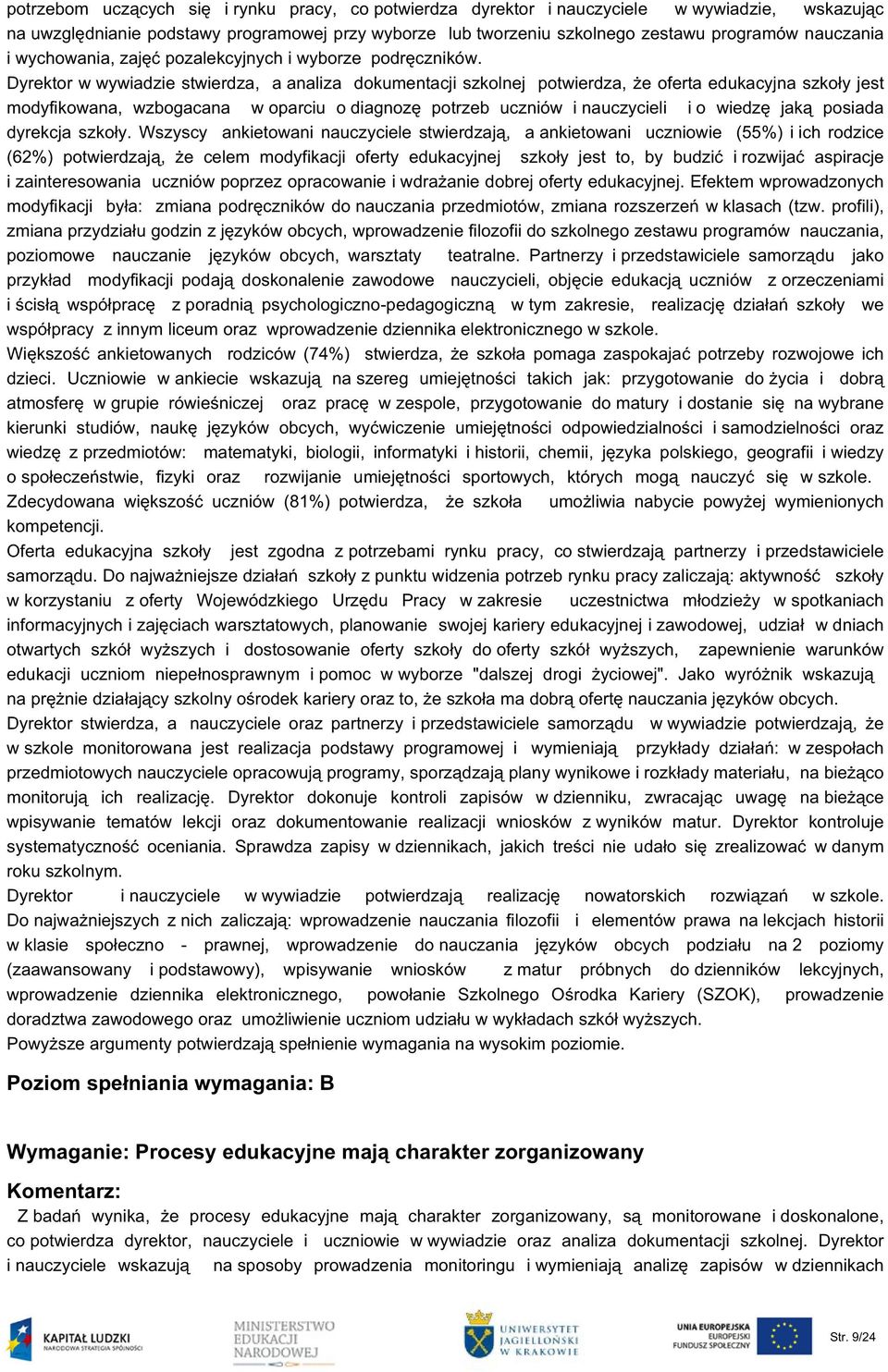 Dyrektor w wywiadzie stwierdza, a analiza dokumentacji szkolnej potwierdza, że oferta edukacyjna szkoły jest modyfikowana, wzbogacana w oparciu o diagnozę potrzeb uczniów i nauczycieli i o wiedzę