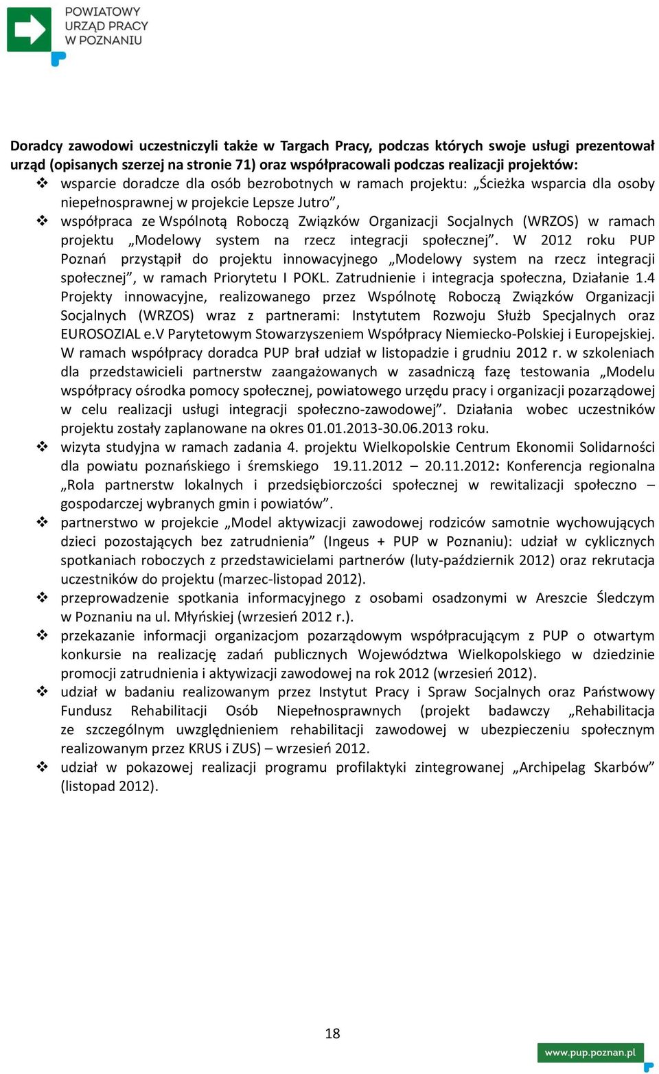 ramach projektu Modelowy system na rzecz integracji społecznej. W 2012 roku PUP Poznań przystąpił do projektu innowacyjnego Modelowy system na rzecz integracji społecznej, w ramach Priorytetu I POKL.