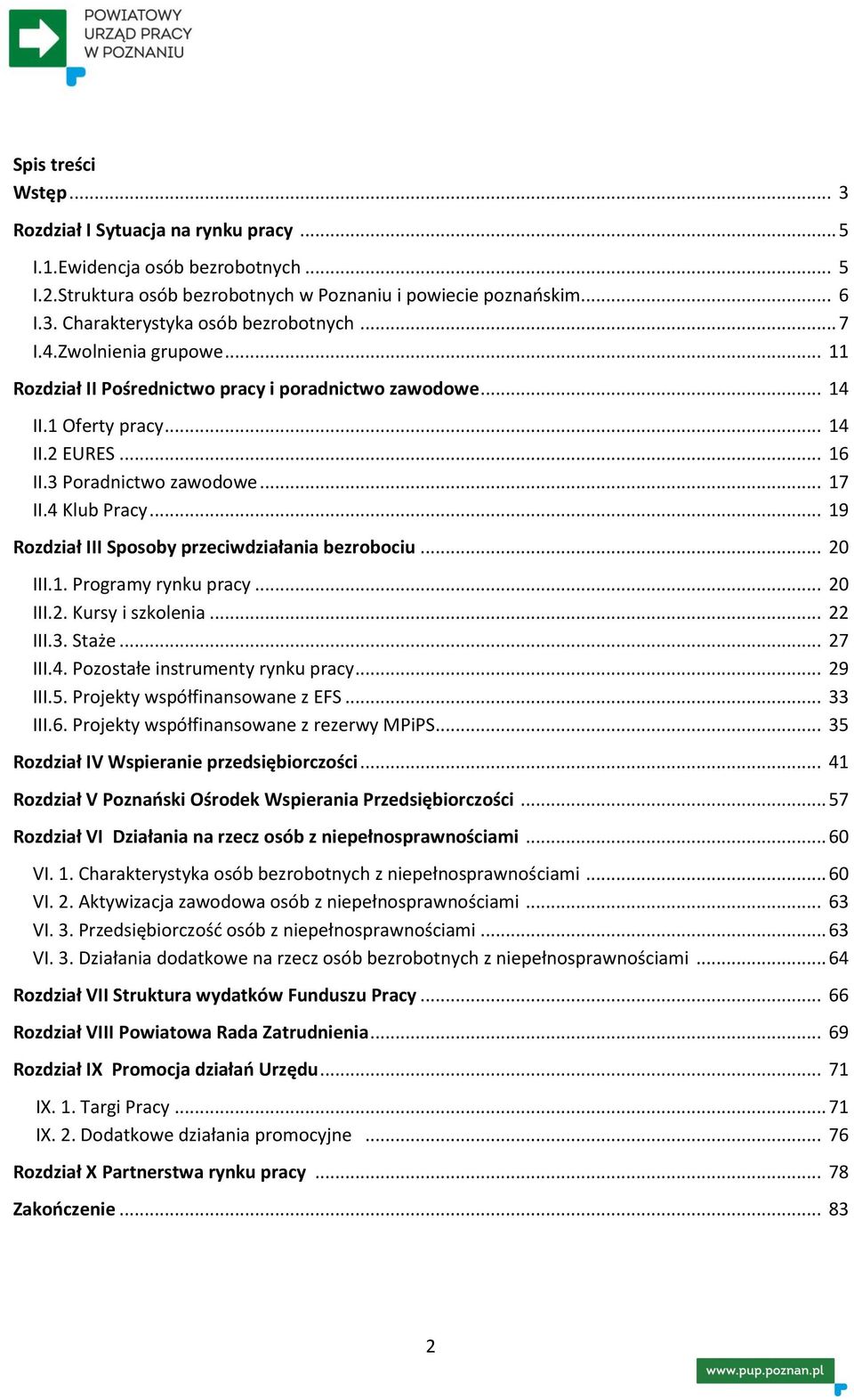 .. 19 Rozdział III Sposoby przeciwdziałania bezrobociu... 20 III.1. Programy rynku pracy... 20 III.2. Kursy i szkolenia... 22 III.3. Staże... 27 III.4. Pozostałe instrumenty rynku pracy... 29 III.5.