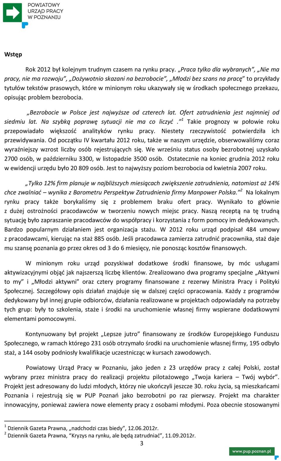 środkach społecznego przekazu, opisując problem bezrobocia. Bezrobocie w Polsce jest najwyższe od czterech lat. Ofert zatrudnienia jest najmniej od siedmiu lat.