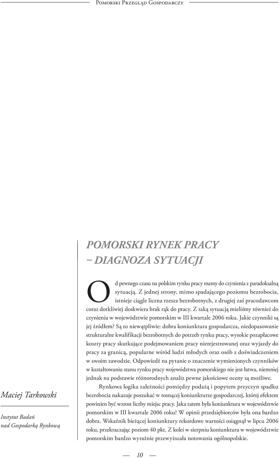 Z taką sytuacją mieliśmy również do czynienia w województwie pomorskim w III kwartale 2006 roku. Jakie czynniki są jej źródłem?