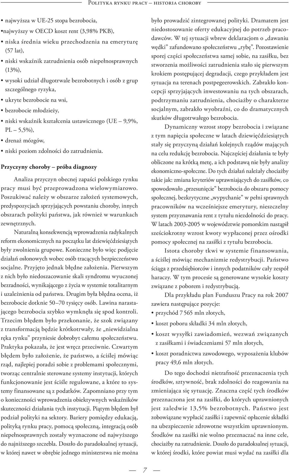 9,9%, PL 5,5%), drenaż mózgów, niski poziom zdolności do zatrudnienia. Przyczyny choroby próba diagnozy Analiza przyczyn obecnej zapaści polskiego rynku pracy musi być przeprowadzona wielowymiarowo.