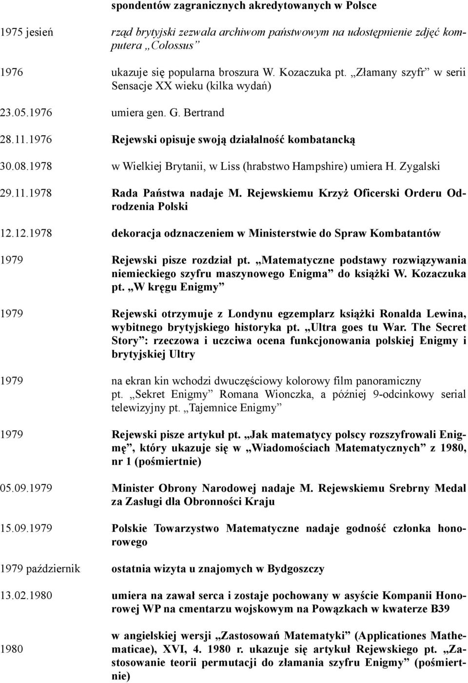 1978 w Wielkiej Brytanii, w Liss (hrabstwo Hampshire) umiera H. Zygalski 29.11.1978 Rada Państwa nadaje M. Rejewskiemu Krzyż Oficerski Orderu Odrodzenia Polski 12.