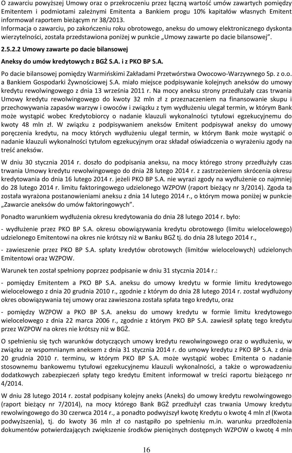 Informacja o zawarciu, po zakończeniu roku obrotowego, aneksu do umowy elektronicznego dyskonta wierzytelności, została przedstawiona poniżej w punkcie Umowy zawarte po dacie bilansowej. 2.