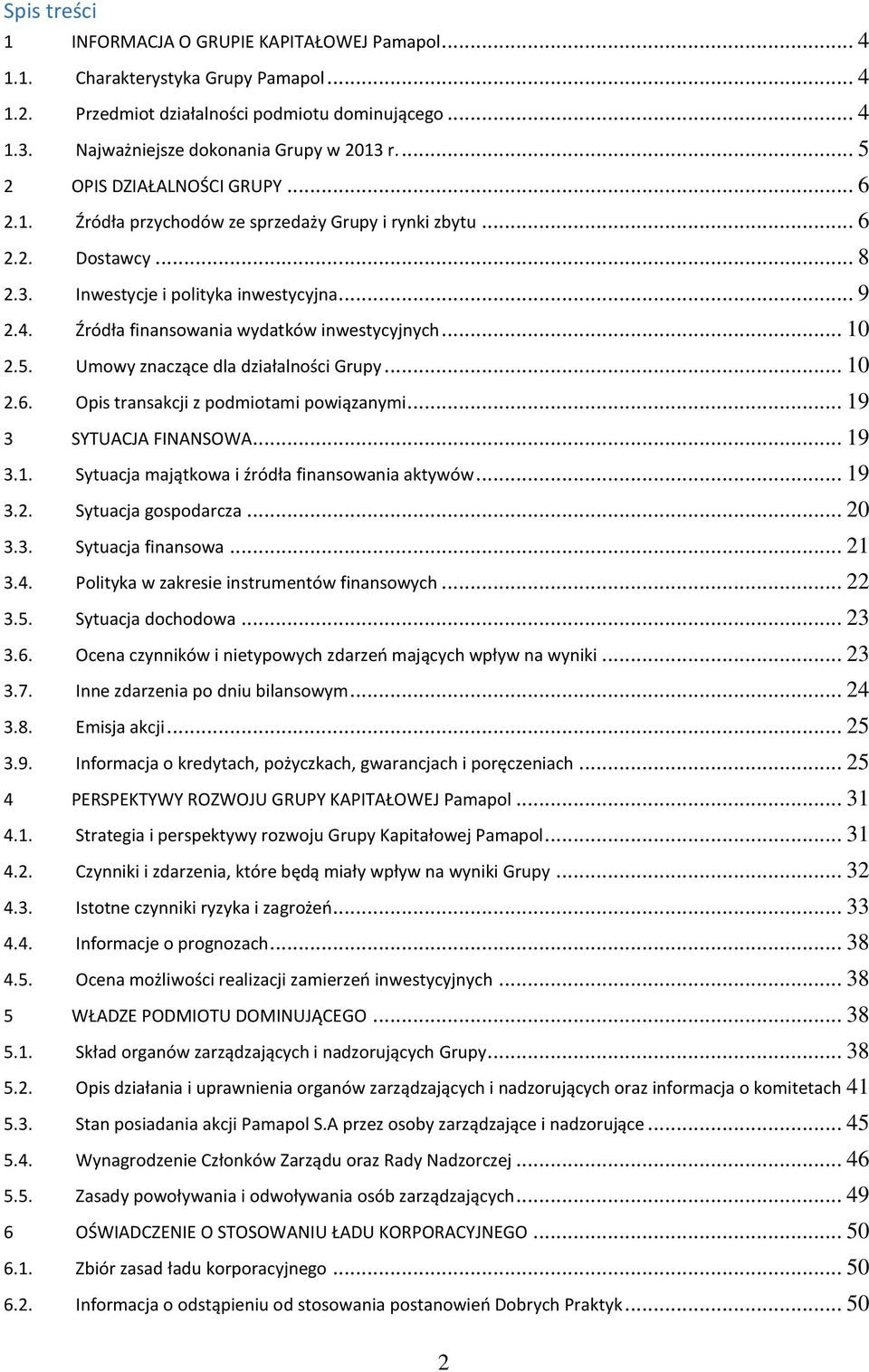 Źródła finansowania wydatków inwestycyjnych... 10 2.5. Umowy znaczące dla działalności Grupy... 10 2.6. Opis transakcji z podmiotami powiązanymi... 19 3 SYTUACJA FINANSOWA... 19 3.1. Sytuacja majątkowa i źródła finansowania aktywów.