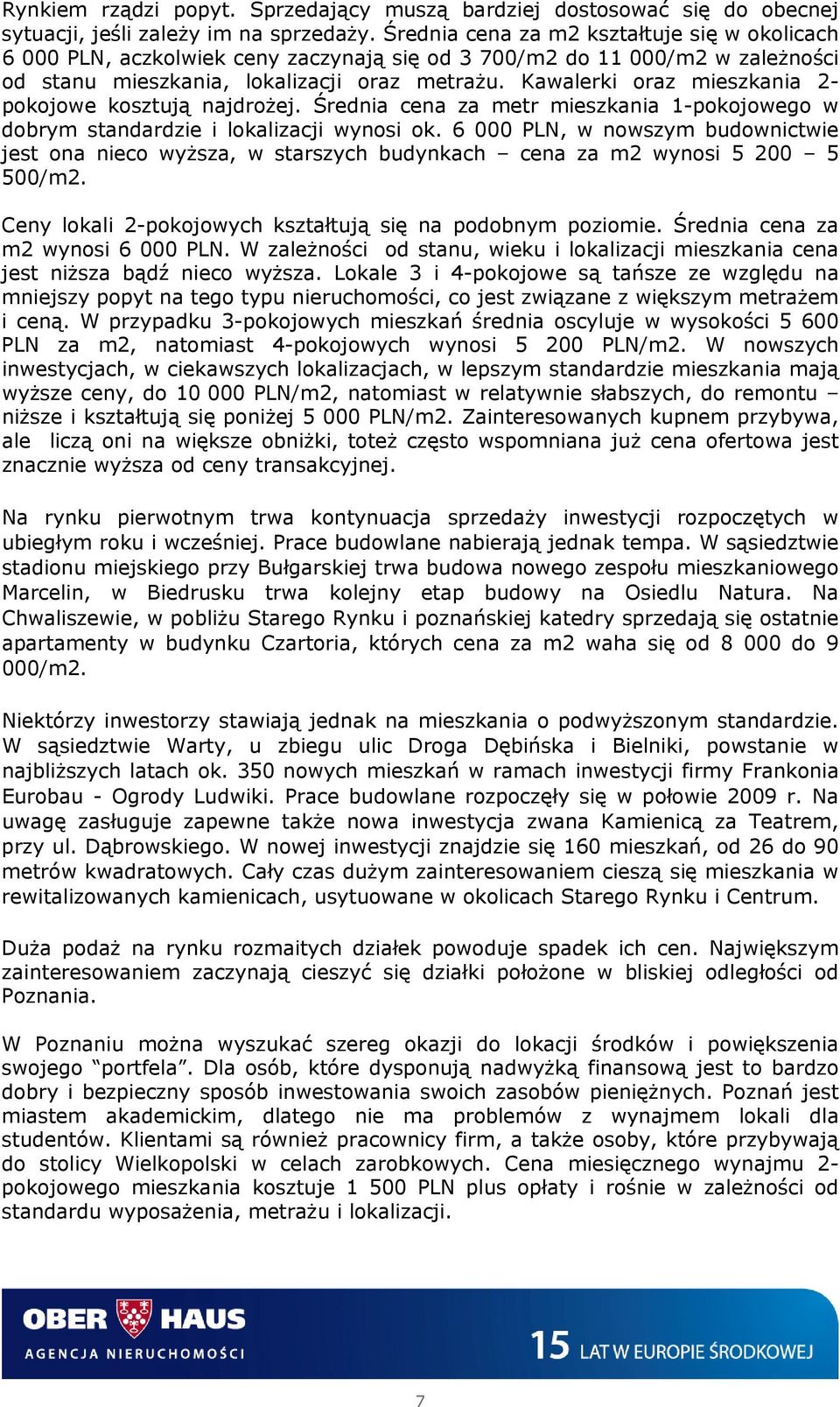 Kawalerki oraz mieszkania 2- pokojowe kosztują najdrożej. Średnia cena za metr mieszkania 1-pokojowego w dobrym standardzie i lokalizacji wynosi ok.