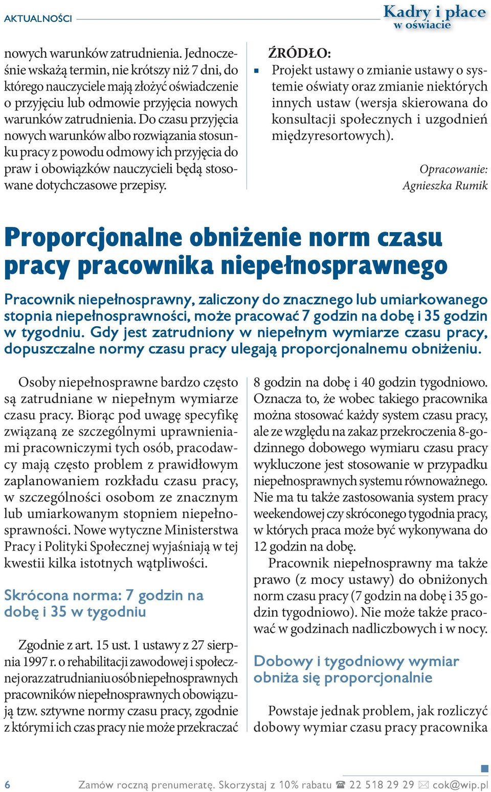 Do czasu przyjęcia nowych warunków albo rozwiązania stosunku pracy z powodu odmowy ich przyjęcia do praw i obowiązków nauczycieli będą stosowane dotychczasowe przepisy.