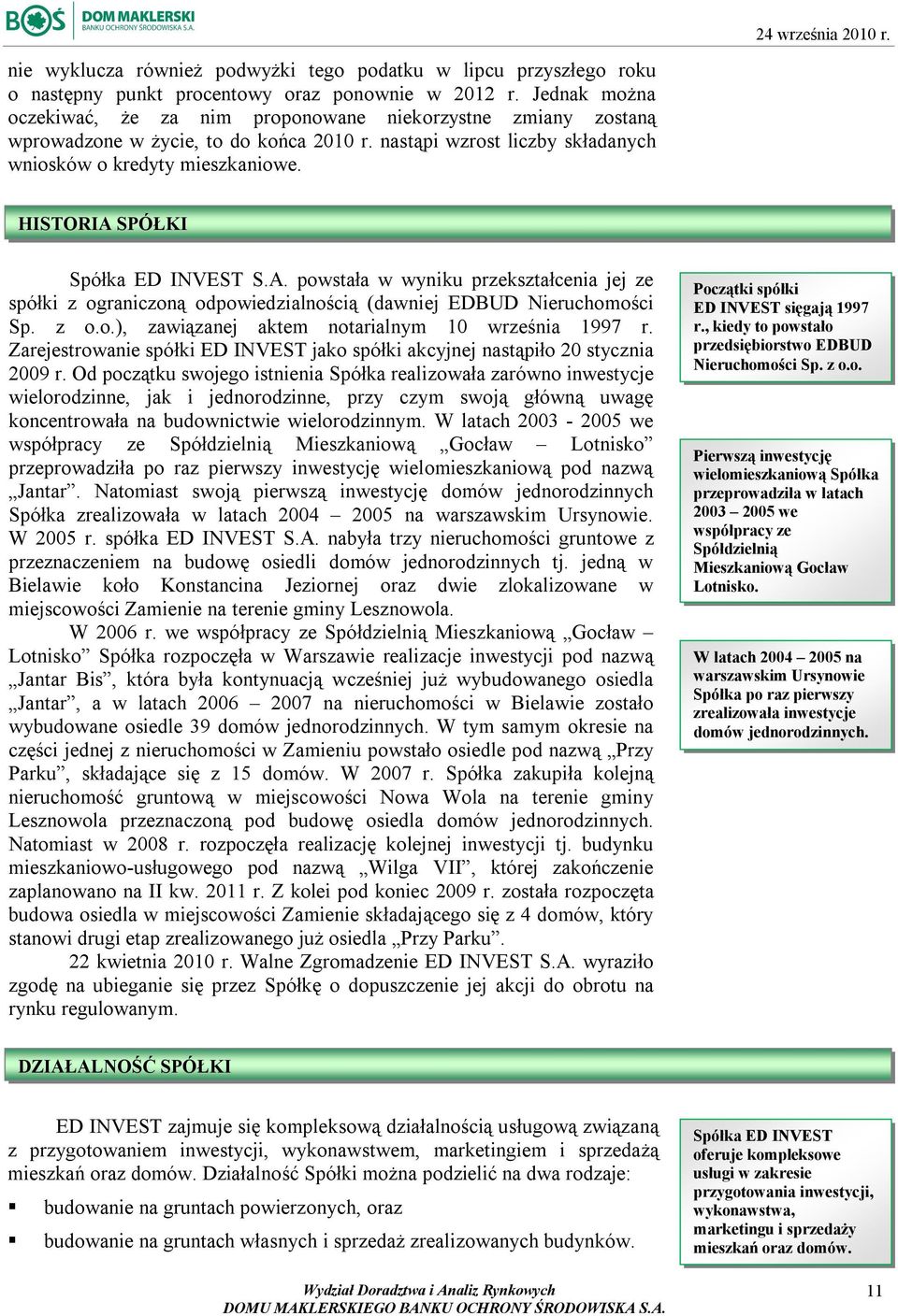 HISTORIA SPÓŁKI Spółka ED INVEST S.A. powstała w wyniku przekształcenia jej ze spółki z ograniczoną odpowiedzialnością (dawniej EDBUD Nieruchomości Sp. z o.o.), zawiązanej aktem notarialnym 10 września 1997 r.