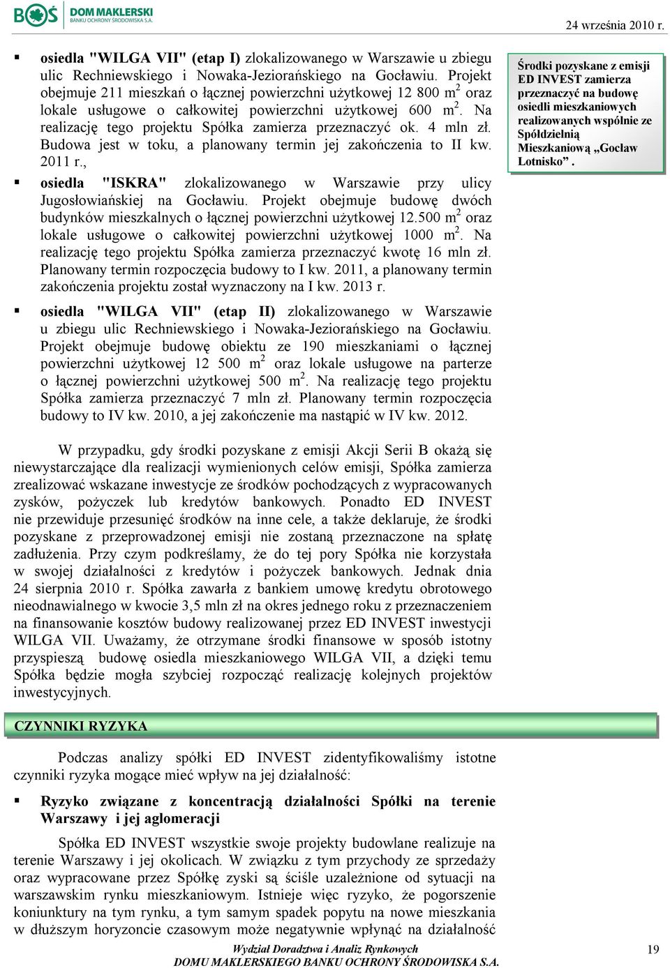 4 mln zł. Budowa jest w toku, a planowany termin jej zakończenia to II kw. 2011 r., osiedla "ISKRA" zlokalizowanego w Warszawie przy ulicy Jugosłowiańskiej na Gocławiu.