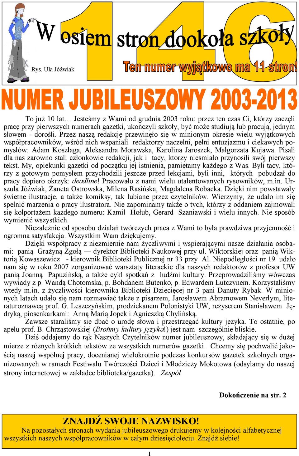 Przez naszą redakcję przewinęło się w minionym okresie wielu wyjątkowych współpracowników, wśród nich wspaniali redaktorzy naczelni, pełni entuzjazmu i ciekawych pomysłów: Adam Koszlaga, Aleksandra