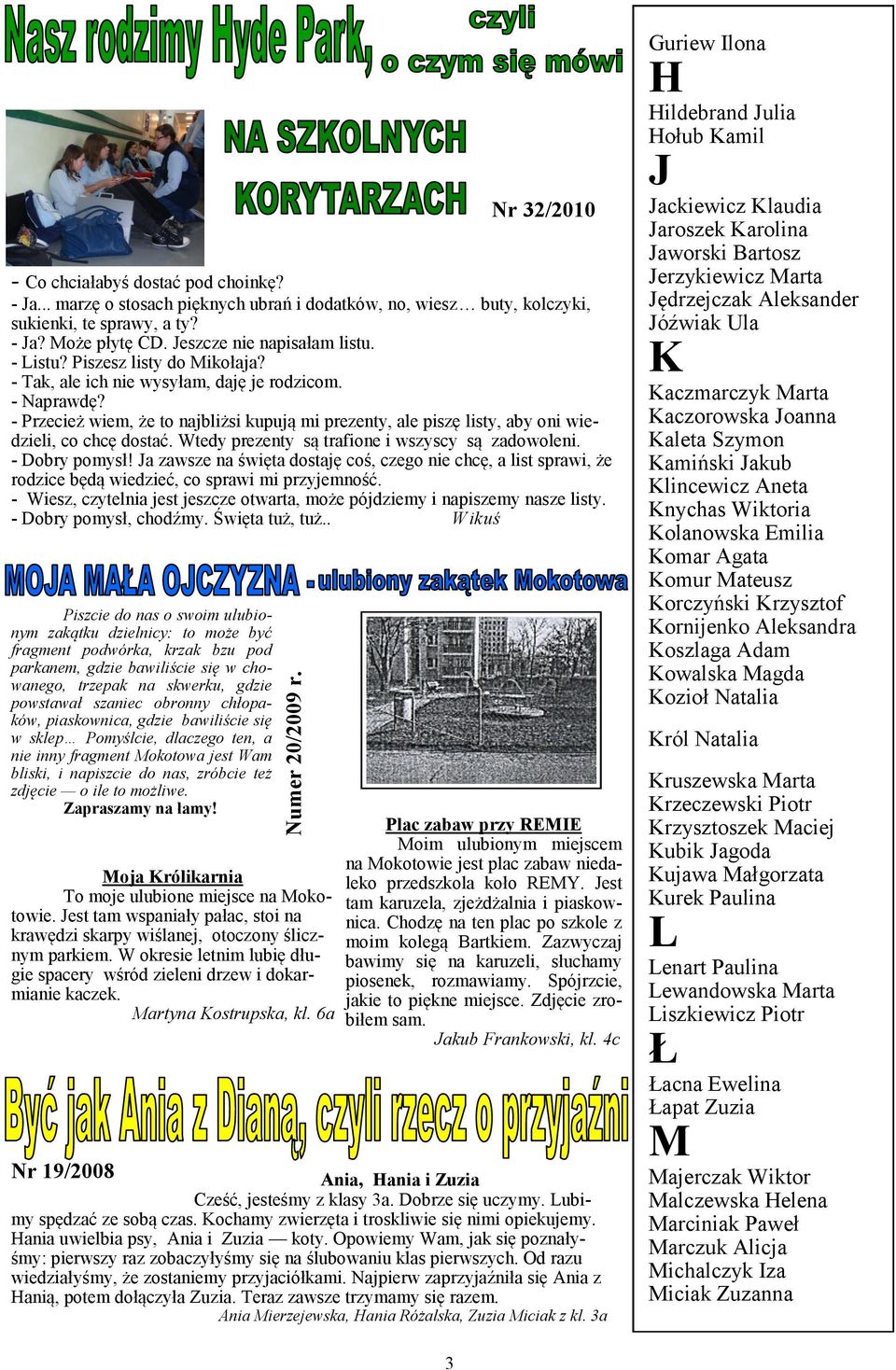 - Przecież wiem, że to najbliżsi kupują mi prezenty, ale piszę listy, aby oni wiedzieli, co chcę dostać. Wtedy prezenty są trafione i wszyscy są zadowoleni. - Dobry pomysł!